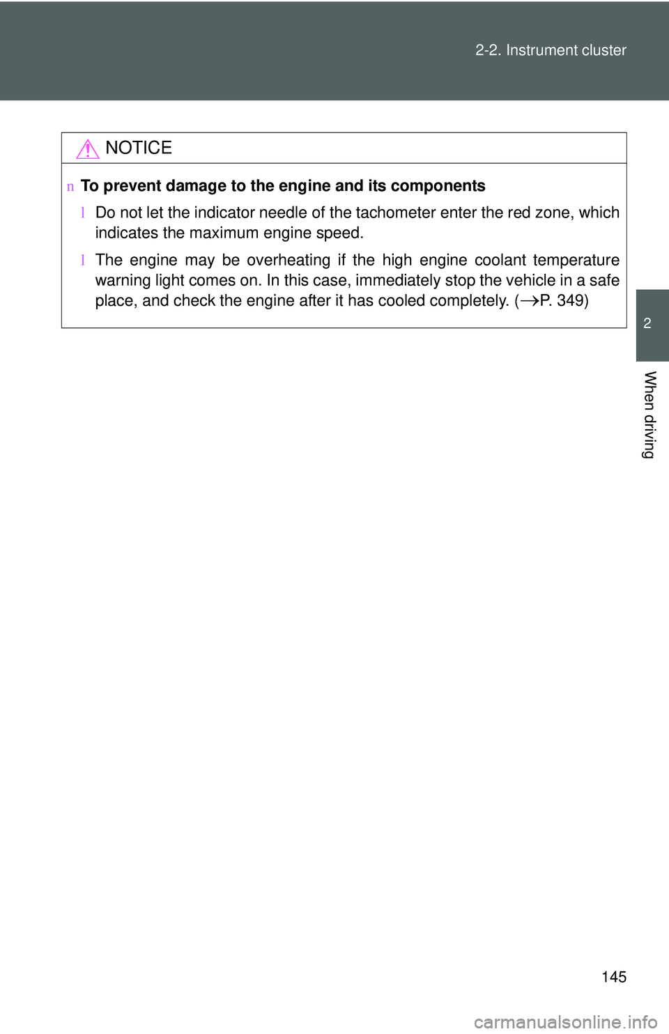 TOYOTA YARIS HATCHBACK 2011  Owners Manual 145
2-2. Instrument cluster
2
When driving
NOTICE
n
To prevent damage to the engine and its components
lDo not let the indicator needle of the tachometer enter the red zone, which
indicates the maximu