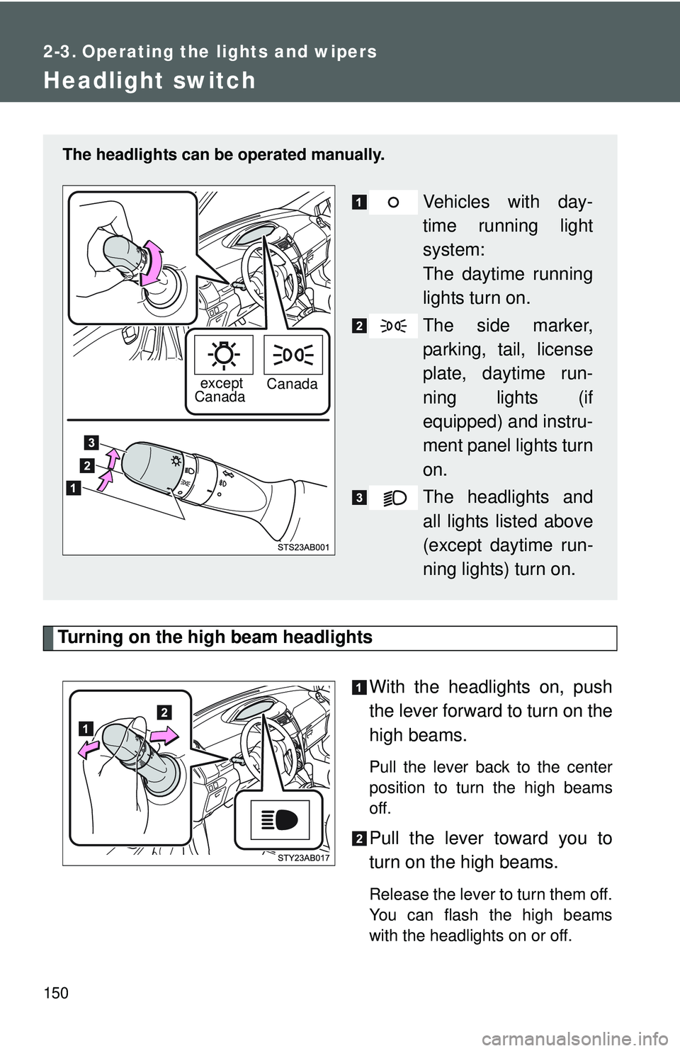 TOYOTA YARIS HATCHBACK 2011  Owners Manual 150
2-3. Operating the lights and wipers
Headlight switch
Turning on the high beam headlightsWith the headlights on, push
the lever forward to turn on the
high beams. 
Pull the lever back to the cente