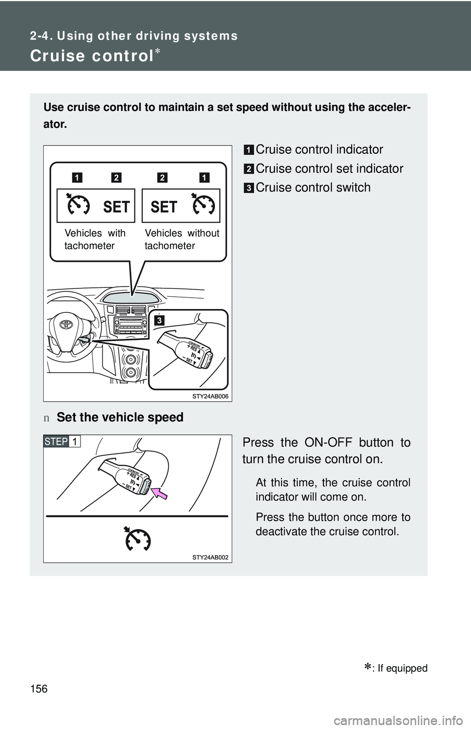 TOYOTA YARIS HATCHBACK 2011 Owners Manual 156
2-4. Using other driving systems
Cruise control∗
∗: If equipped
Use cruise control to maintain a set speed without using the acceler-
ator.
Cruise control indicator
Cruise control set indicato TOYOTA YARIS HATCHBACK 2011 Owners Manual 156
2-4. Using other driving systems
Cruise control∗
∗: If equipped
Use cruise control to maintain a set speed without using the acceler-
ator.
Cruise control indicator
Cruise control set indicato