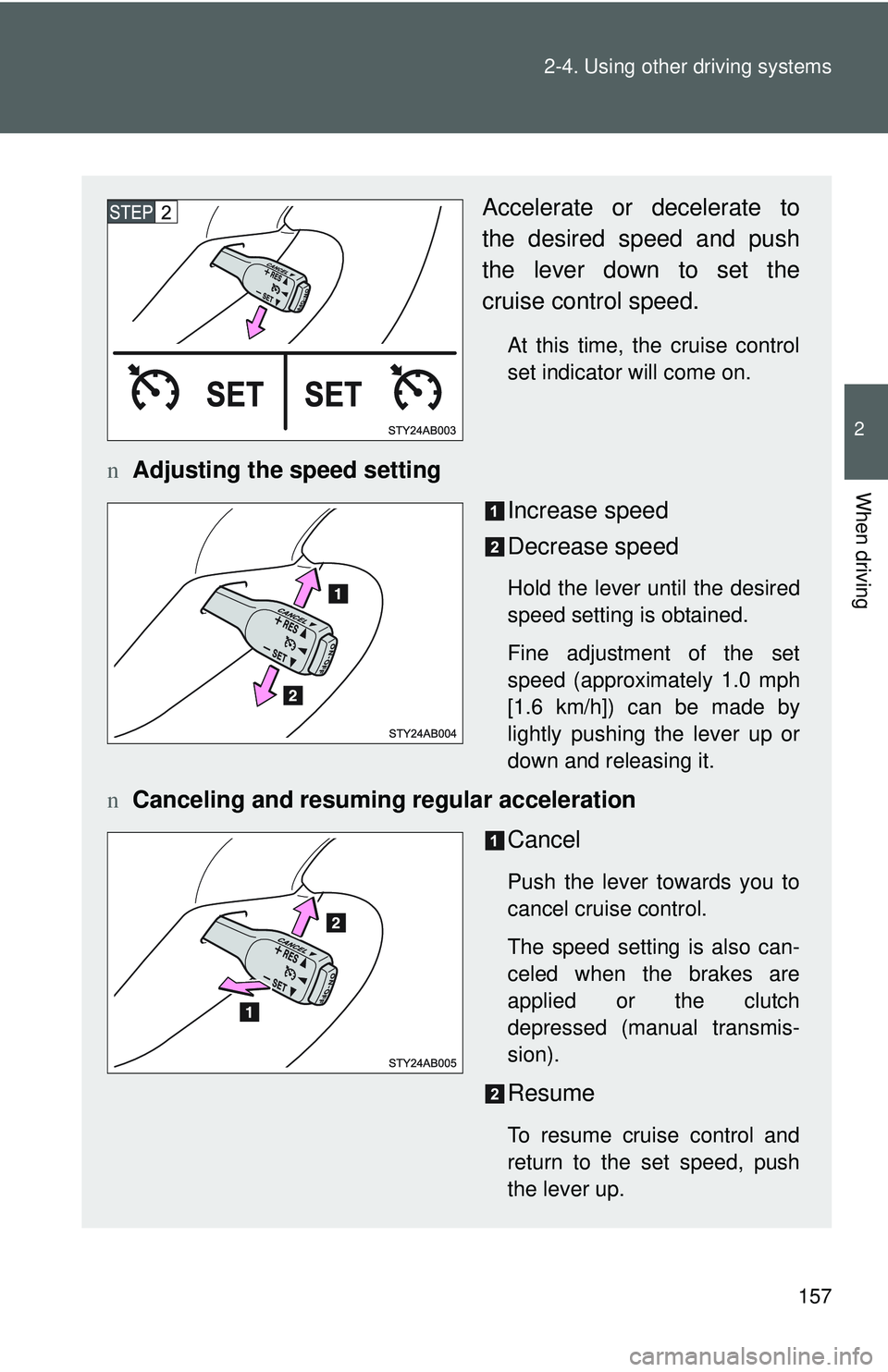 TOYOTA YARIS HATCHBACK 2011 Owners Manual 157
2-4. Using other
driving systems
2
When driving
Accelerate or decelerate to
the desired speed and push
the lever down to set the
cruise control speed.
At this time, the cruise control
set indicat TOYOTA YARIS HATCHBACK 2011 Owners Manual 157
2-4. Using other
driving systems
2
When driving
Accelerate or decelerate to
the desired speed and push
the lever down to set the
cruise control speed.
At this time, the cruise control
set indicat