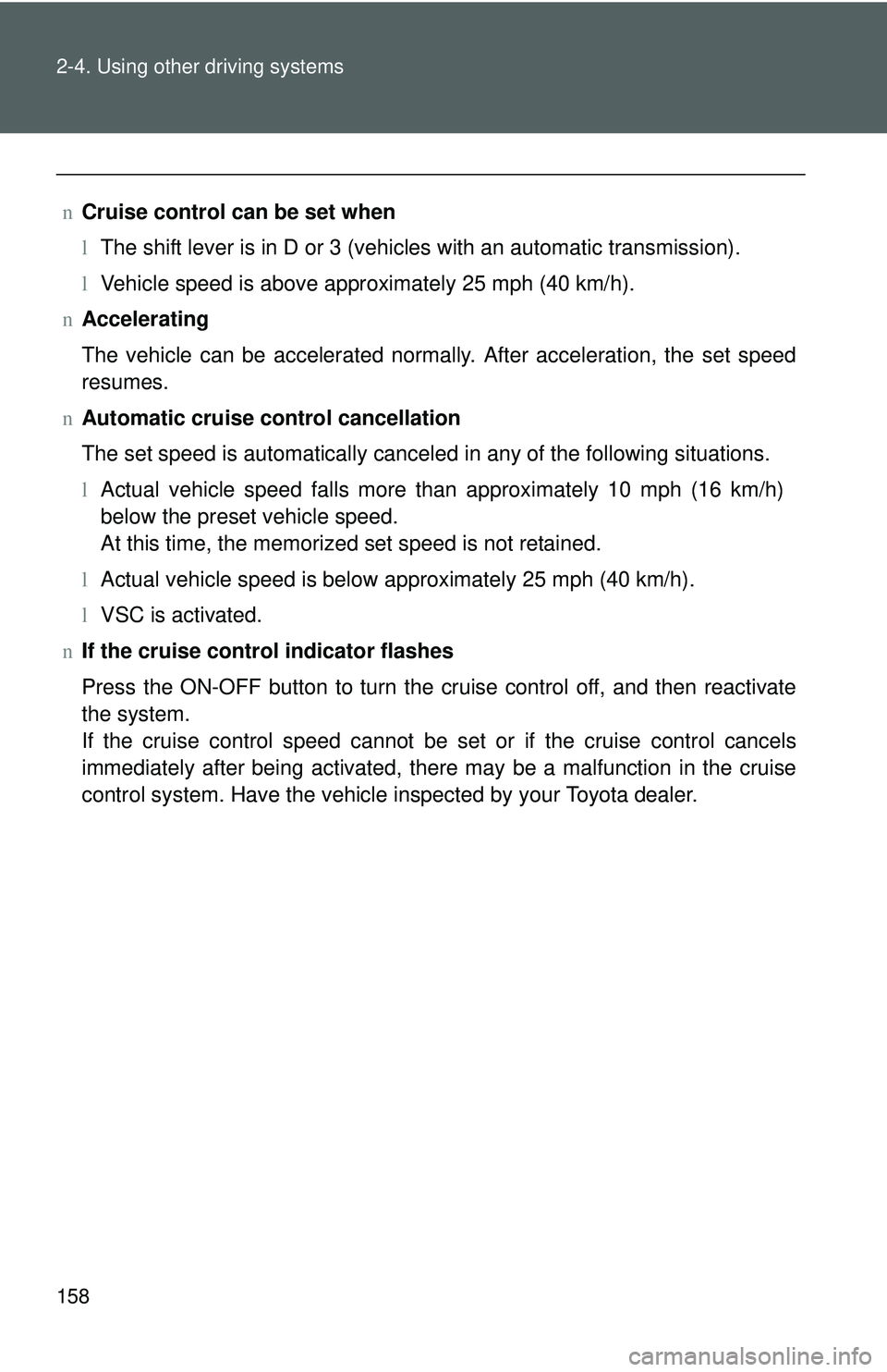 TOYOTA YARIS HATCHBACK 2011 Owners Manual 158 2-4. Using other driving systems
nCruise control can be set when
lThe shift lever is in D or 3 (vehicles with an automatic transmission).
l Vehicle speed is above approximately 25 mph (40 km/h).
n TOYOTA YARIS HATCHBACK 2011 Owners Manual 158 2-4. Using other driving systems
nCruise control can be set when
lThe shift lever is in D or 3 (vehicles with an automatic transmission).
l Vehicle speed is above approximately 25 mph (40 km/h).
n