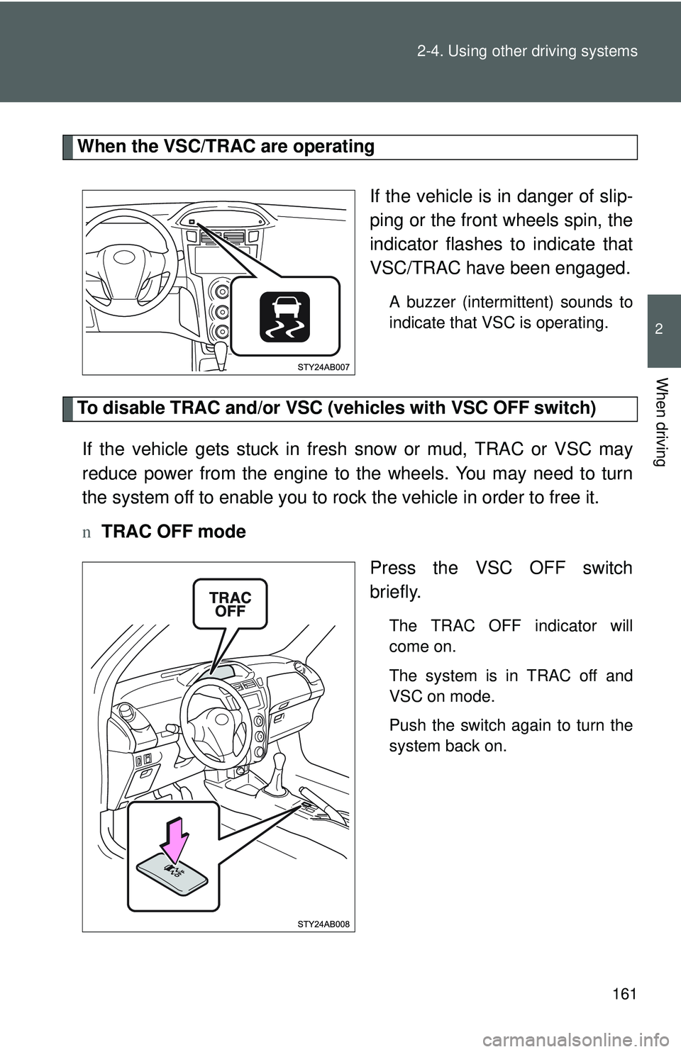 TOYOTA YARIS HATCHBACK 2011 Owners Manual 161
2-4. Using other
driving systems
2
When driving
When the VSC/TRAC are operating
If the vehicle is in danger of slip-
ping or the front wheels spin, the
indicator flashes to indicate that
VSC/TRAC TOYOTA YARIS HATCHBACK 2011 Owners Manual 161
2-4. Using other
driving systems
2
When driving
When the VSC/TRAC are operating
If the vehicle is in danger of slip-
ping or the front wheels spin, the
indicator flashes to indicate that
VSC/TRAC