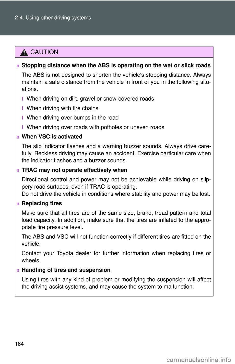 TOYOTA YARIS HATCHBACK 2011 Owners Manual 164 2-4. Using other driving systems
CAUTION
nStopping distance when the ABS is ope rating on the wet or slick roads
The ABS is not designed to shorten the vehicles stopping distance. Always
maintain TOYOTA YARIS HATCHBACK 2011 Owners Manual 164 2-4. Using other driving systems
CAUTION
nStopping distance when the ABS is ope rating on the wet or slick roads
The ABS is not designed to shorten the vehicles stopping distance. Always
maintain
