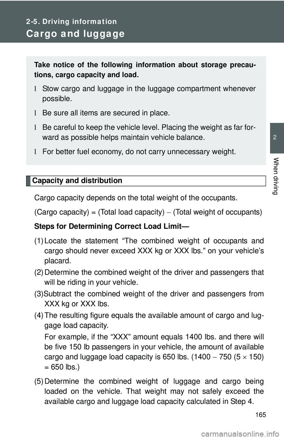 TOYOTA YARIS HATCHBACK 2011 Owners Manual 165
2
When driving
2-5. Driving information
Cargo and luggage
Capacity and distributionCargo capacity depends on the total weight of the occupants.
(Cargo capacity) = (Total load capacity) − (Total TOYOTA YARIS HATCHBACK 2011 Owners Manual 165
2
When driving
2-5. Driving information
Cargo and luggage
Capacity and distributionCargo capacity depends on the total weight of the occupants.
(Cargo capacity) = (Total load capacity) − (Total