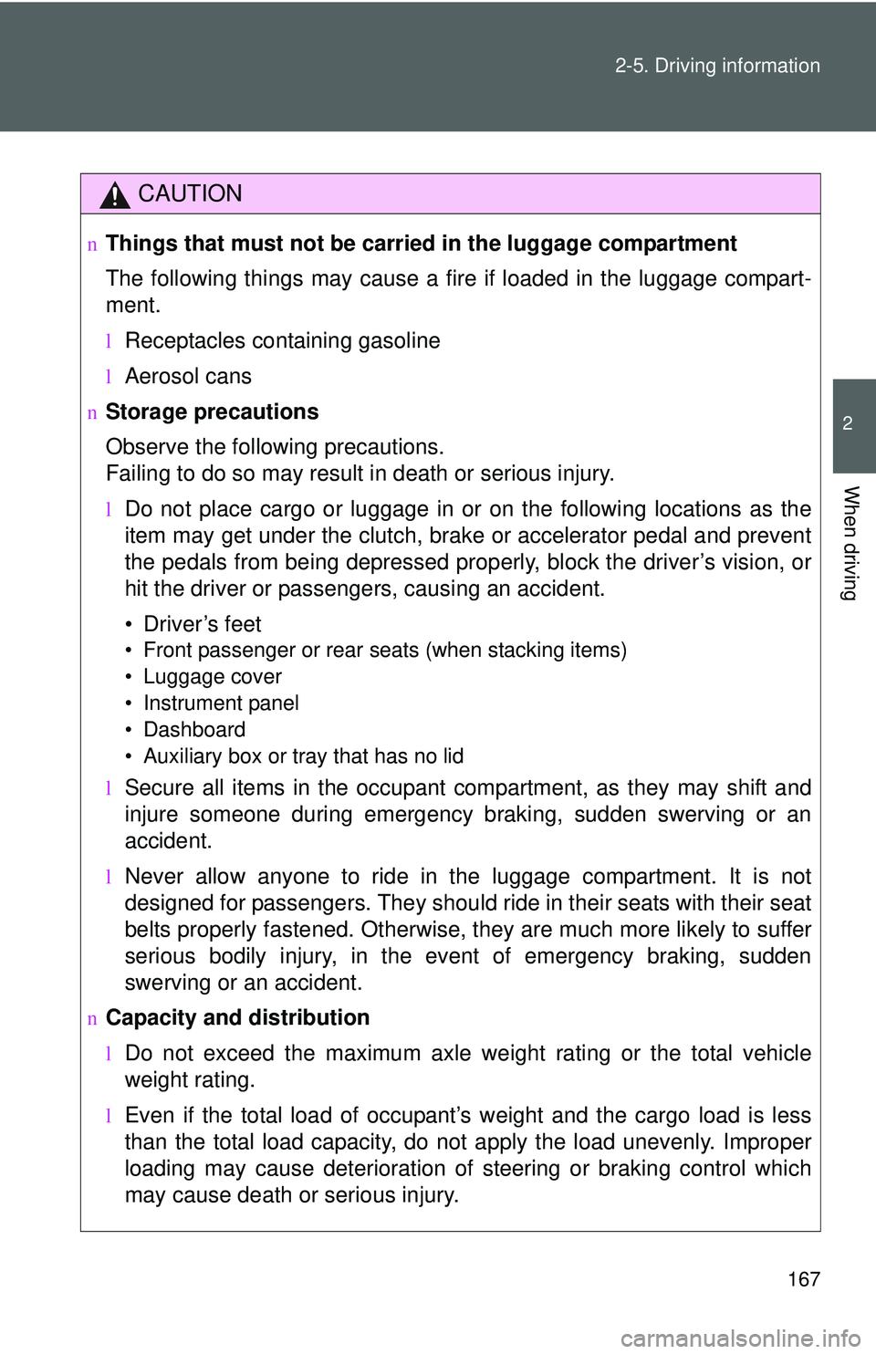 TOYOTA YARIS HATCHBACK 2011 Owners Manual 167
2-5. Driving information
2
When driving
CAUTION
nThings that must not be carried in the luggage compartment
The following things may cause a fire if loaded in the luggage compart-
ment.
lReceptacl TOYOTA YARIS HATCHBACK 2011 Owners Manual 167
2-5. Driving information
2
When driving
CAUTION
nThings that must not be carried in the luggage compartment
The following things may cause a fire if loaded in the luggage compart-
ment.
lReceptacl