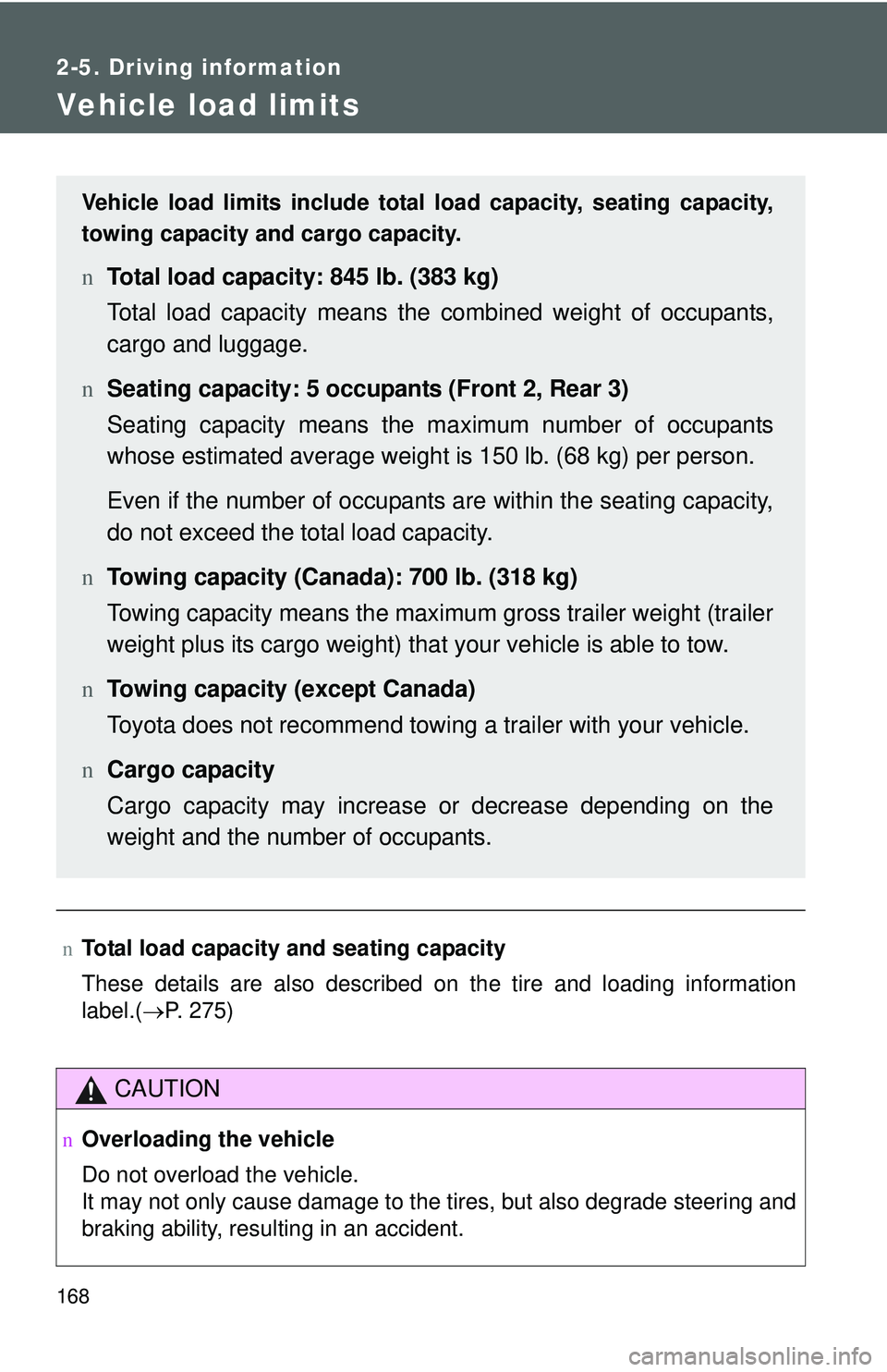 TOYOTA YARIS HATCHBACK 2011 Owners Manual 168
2-5. Driving information
Vehicle load limits
nTotal load capacity and seating capacity
These details are also described on the tire and loading information
label.(→P. 275)
CAUTION
nOverloading t TOYOTA YARIS HATCHBACK 2011 Owners Manual 168
2-5. Driving information
Vehicle load limits
nTotal load capacity and seating capacity
These details are also described on the tire and loading information
label.(→P. 275)
CAUTION
nOverloading t