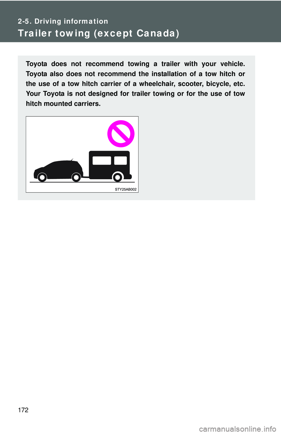 TOYOTA YARIS HATCHBACK 2011 Owners Manual 172
2-5. Driving information
Trailer towing (except Canada)
Toyota does not recommend towing a trailer with your vehicle.
Toyota also does not recommend the installation of a tow hitch or
the use of a TOYOTA YARIS HATCHBACK 2011 Owners Manual 172
2-5. Driving information
Trailer towing (except Canada)
Toyota does not recommend towing a trailer with your vehicle.
Toyota also does not recommend the installation of a tow hitch or
the use of a