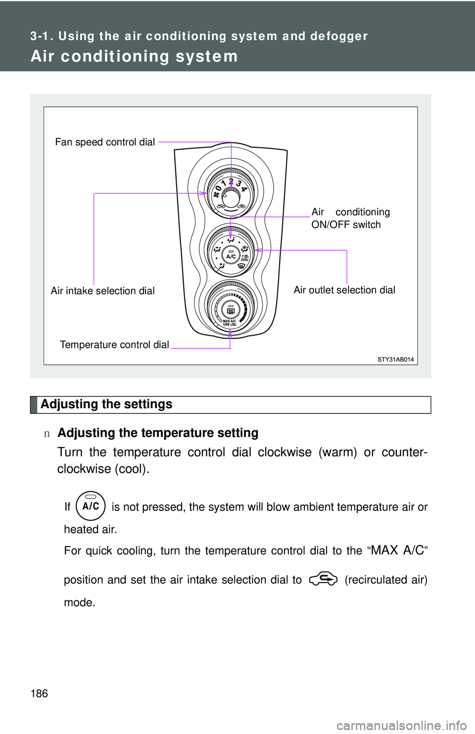 TOYOTA YARIS HATCHBACK 2011  Owners Manual 186
3-1. Using the air conditioning system and defogger
Air conditioning system
Adjusting the settingsn Adjusting the temperature setting
Turn the temperature control dial  clockwise (warm) or counter