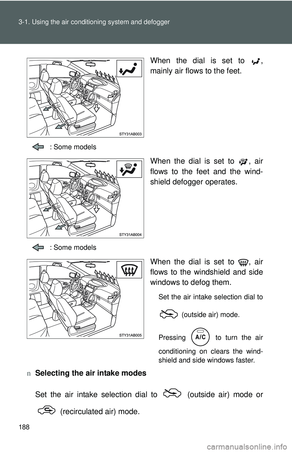 TOYOTA YARIS HATCHBACK 2011  Owners Manual 188 3-1. Using the air conditioning system and defogger
When the dial is set to  ,
mainly air flows to the feet.
: Some models
When the dial is set to  , air
flows to the feet and the wind-
shield def