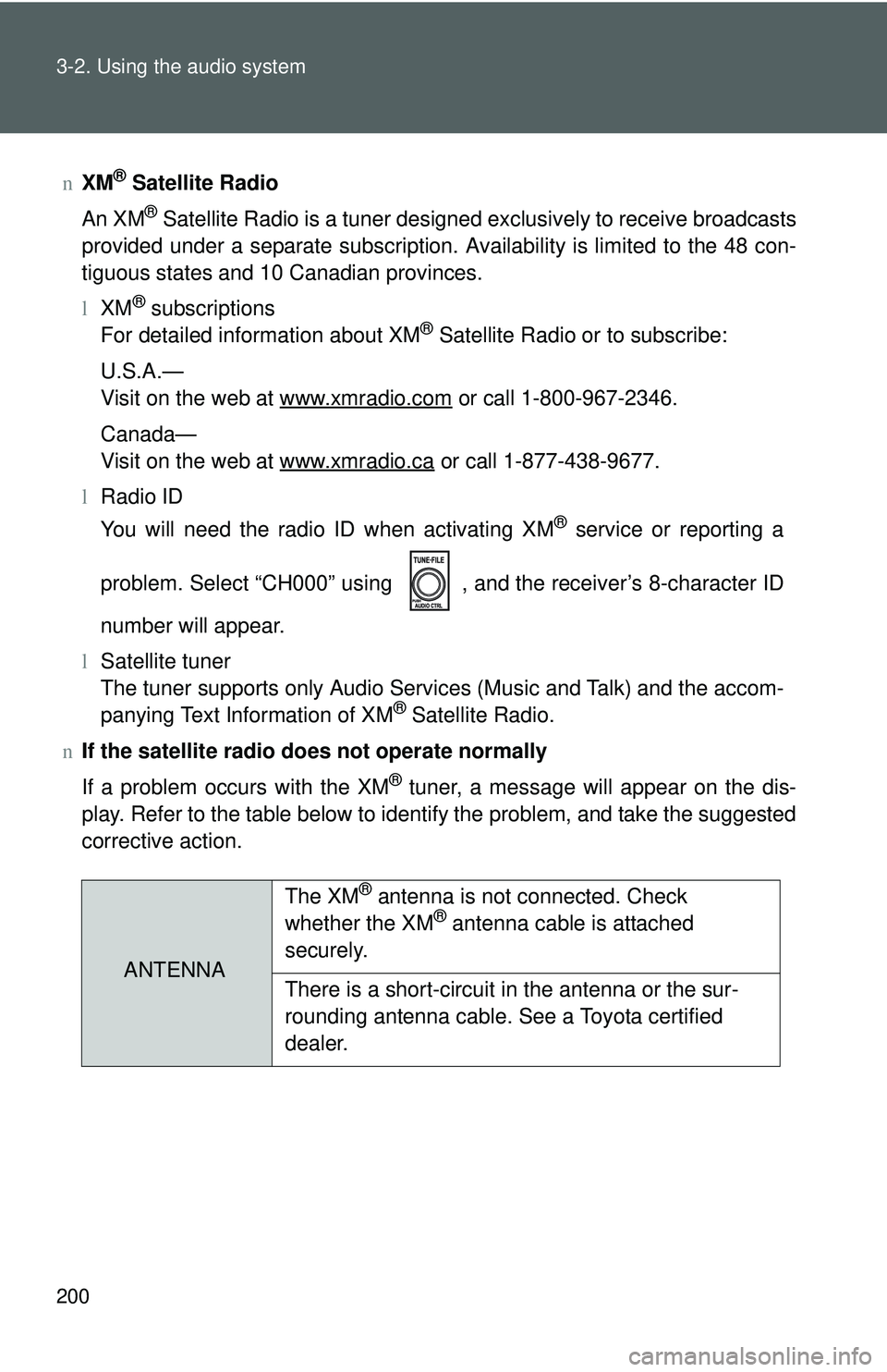 TOYOTA YARIS HATCHBACK 2011  Owners Manual 200 3-2. Using the audio system
nXM® Satellite Radio
An XM
® Satellite Radio is a tuner designed exclusively to receive broadcasts
provided under a separate subscription. Availability is limited to 
