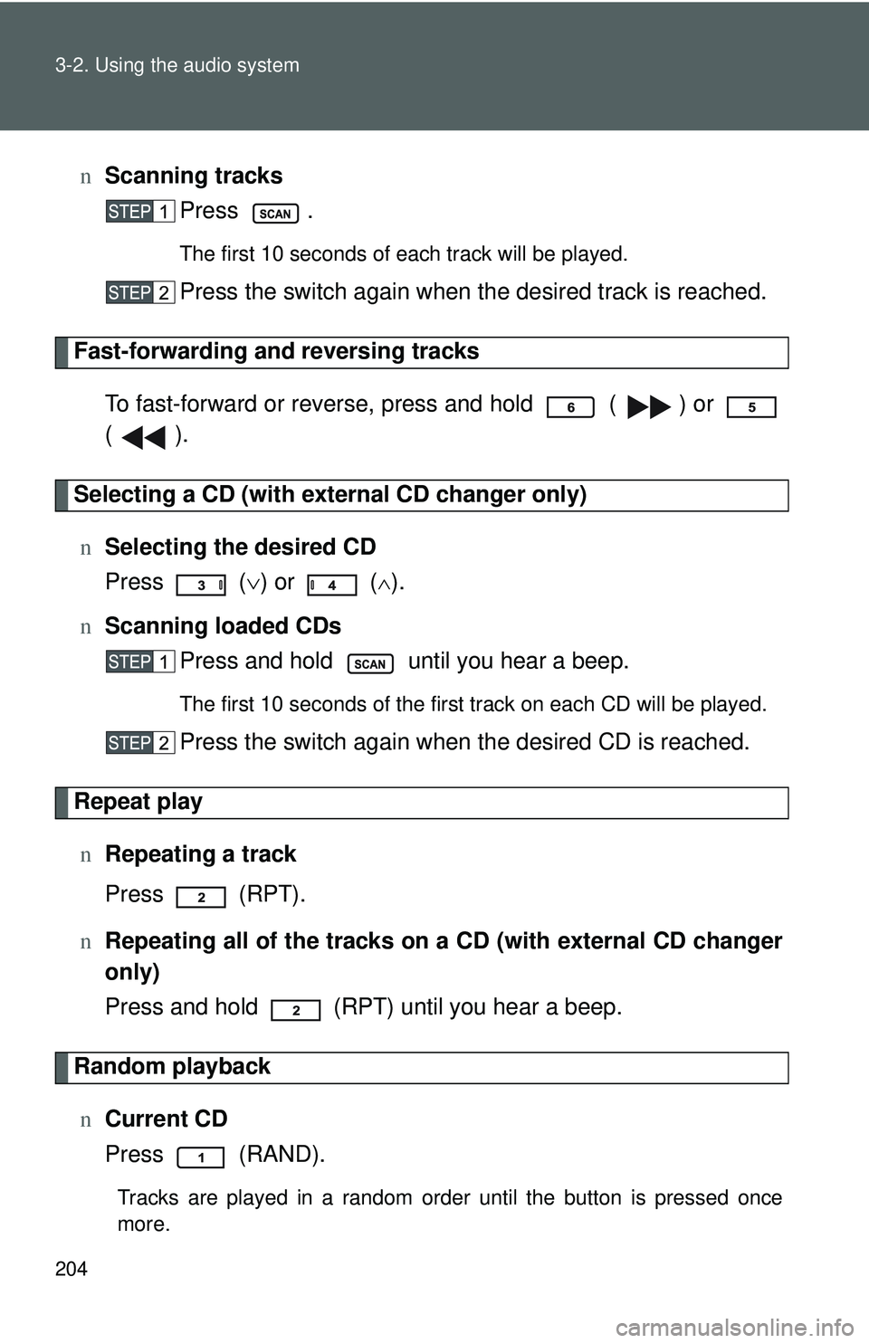 TOYOTA YARIS HATCHBACK 2011  Owners Manual 204 3-2. Using the audio system
nScanning tracks
Press .
The first 10 seconds of each track will be played.
Press the switch again when the desired track is reached.
Fast-forwarding and reversing trac