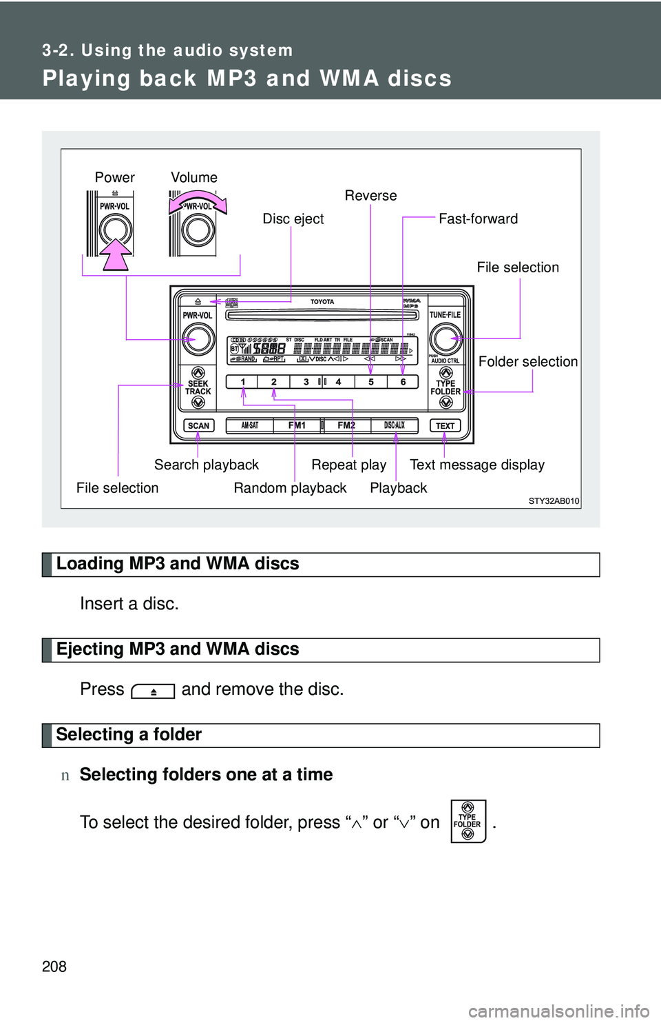 TOYOTA YARIS HATCHBACK 2011 User Guide 208
3-2. Using the audio system
Playing back MP3 and WMA discs
Loading MP3 and WMA discsInsert a disc.
Ejecting MP3 and WMA discsPress and remove the disc.
Selecting a foldern Selecting folders one TOYOTA YARIS HATCHBACK 2011 User Guide 208
3-2. Using the audio system
Playing back MP3 and WMA discs
Loading MP3 and WMA discsInsert a disc.
Ejecting MP3 and WMA discsPress and remove the disc.
Selecting a foldern Selecting folders one