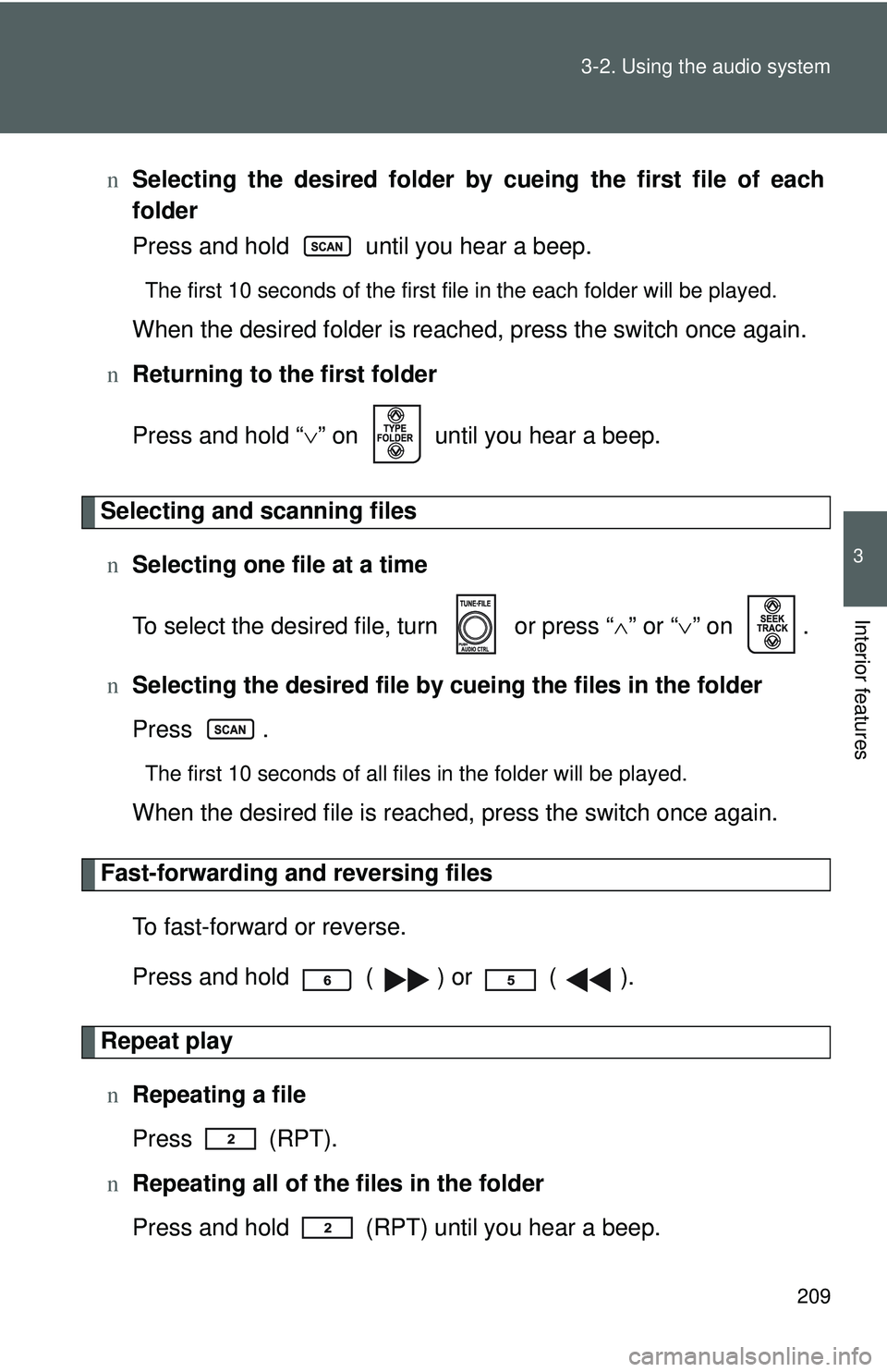 TOYOTA YARIS HATCHBACK 2011  Owners Manual 209
3-2. Using the audio system
3
Interior features
n
Selecting the desired folder by cueing the first file of each
folder
Press and hold   until you hear a beep. 
The first 10 seconds of the first fi