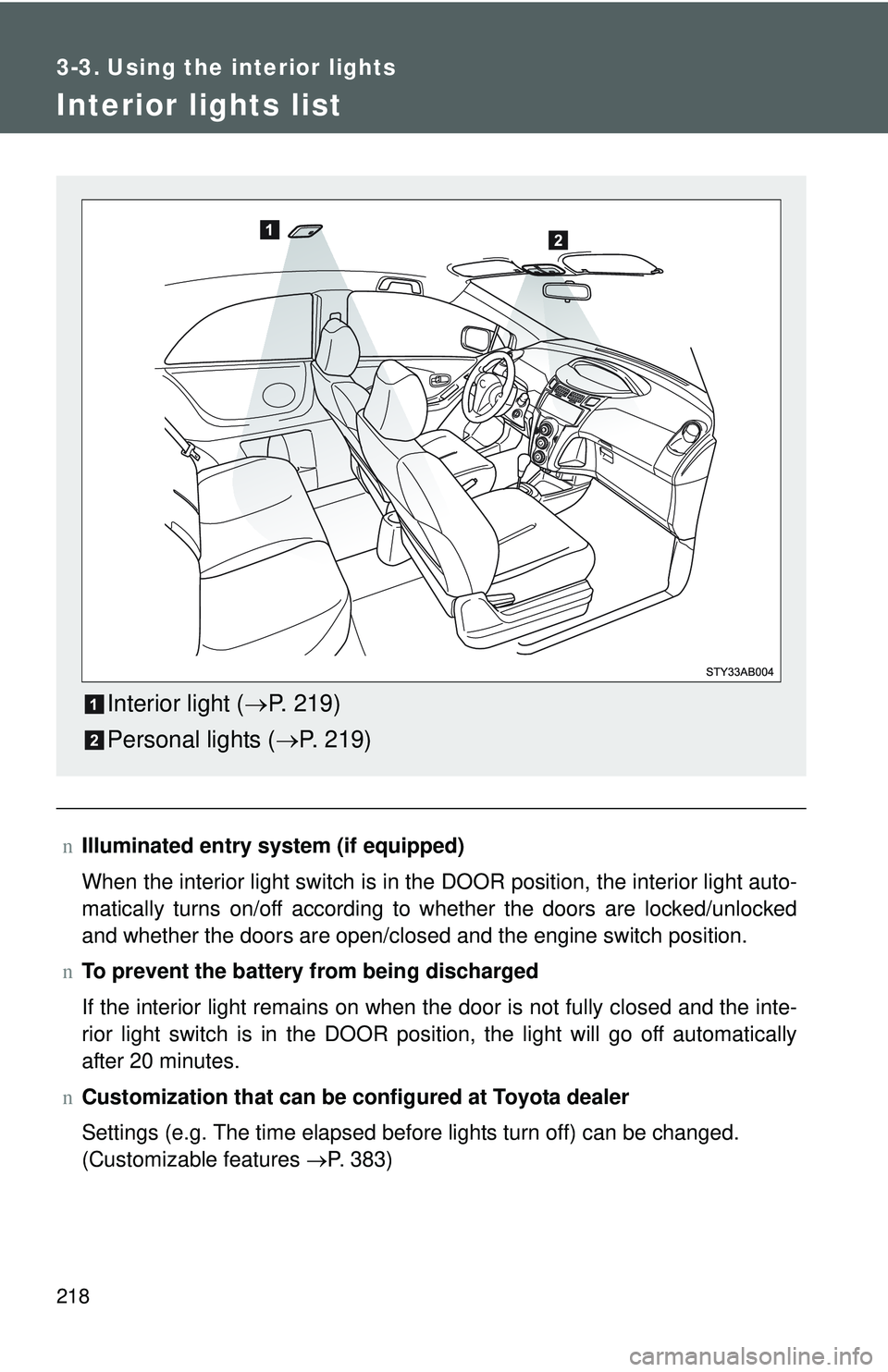 TOYOTA YARIS HATCHBACK 2011 Owners Manual 218
3-3. Using the interior lights
Interior lights list
nIlluminated entry system (if equipped)
When the interior light switch is in the DOOR position, the interior light auto-
matically turns on/off TOYOTA YARIS HATCHBACK 2011 Owners Manual 218
3-3. Using the interior lights
Interior lights list
nIlluminated entry system (if equipped)
When the interior light switch is in the DOOR position, the interior light auto-
matically turns on/off