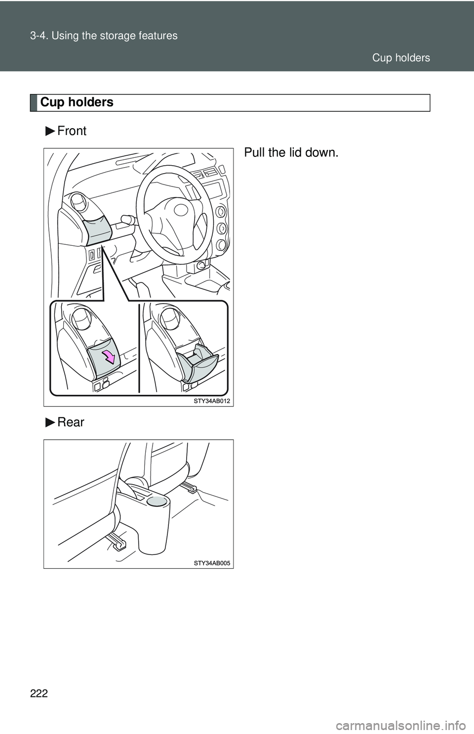 TOYOTA YARIS HATCHBACK 2011  Owners Manual 222 3-4. Using the storage features
Cup holdersFront Pull the lid down.
Rear
Cup holders 