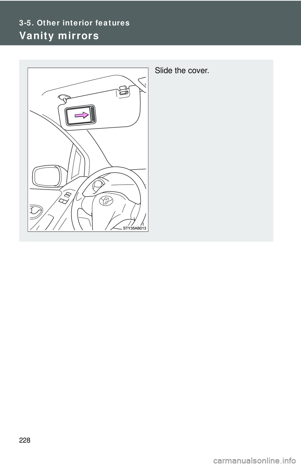 TOYOTA YARIS HATCHBACK 2011  Owners Manual 228
3-5. Other interior features
Vanity mirrors
Slide the cover. 