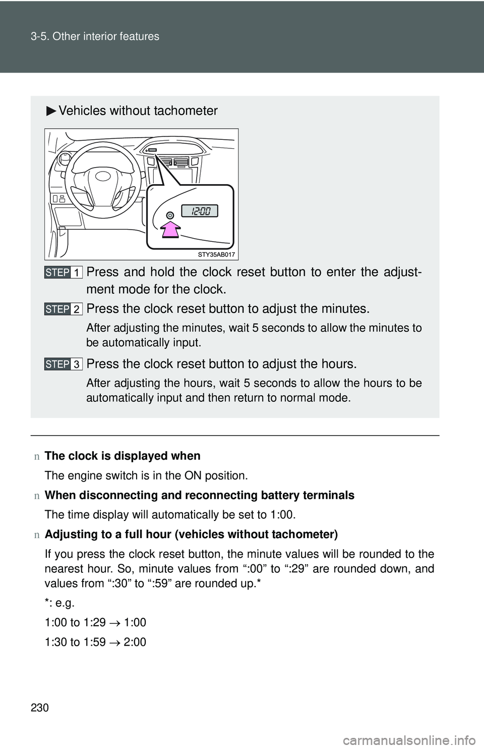TOYOTA YARIS HATCHBACK 2011 User Guide 230 3-5. Other interior features
nThe clock is displayed when
The engine switch is in the ON position.
n When disconnecting and reco nnecting battery terminals
The time display will automatically be s TOYOTA YARIS HATCHBACK 2011 User Guide 230 3-5. Other interior features
nThe clock is displayed when
The engine switch is in the ON position.
n When disconnecting and reco nnecting battery terminals
The time display will automatically be s