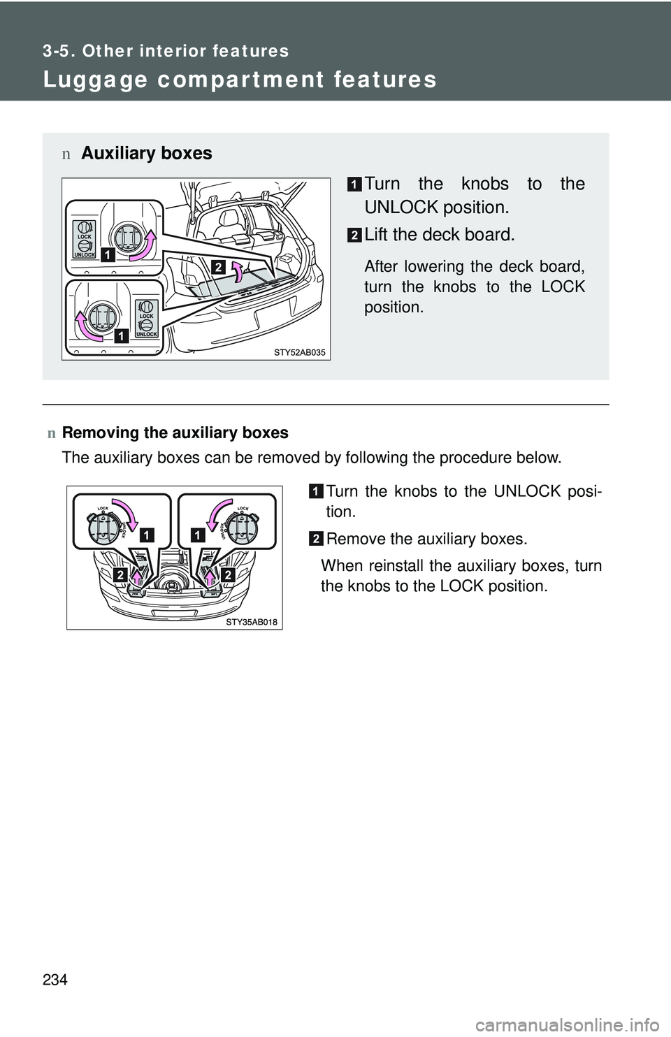 TOYOTA YARIS HATCHBACK 2011  Owners Manual 234
3-5. Other interior features
Luggage compartment features
nRemoving the auxiliary boxes
The auxiliary boxes can be removed by following the procedure below.
n Auxiliary boxes
Turn the knobs to the