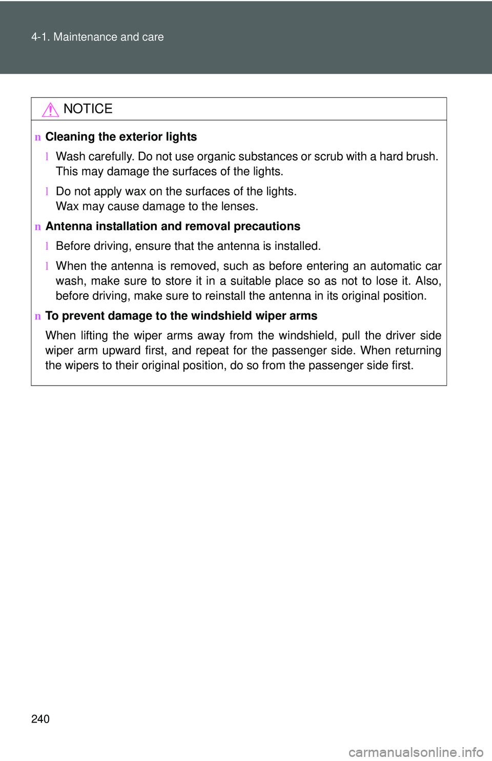 TOYOTA YARIS HATCHBACK 2011  Owners Manual 240 4-1. Maintenance and care
NOTICE
nCleaning the exterior lights
lWash carefully. Do not use organic substances or scrub with a hard brush. 
This may damage the surfaces of the lights.
l Do not appl