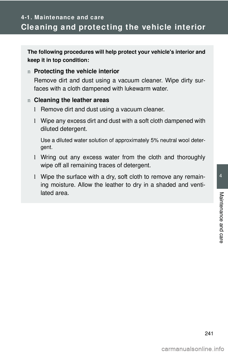 TOYOTA YARIS HATCHBACK 2011 User Guide 241
4-1. Maintenance and care
4
Maintenance and care
Cleaning and protecting the vehicle interior
The following procedures will help protect your vehicles interior and
keep it in top condition:
n Pro