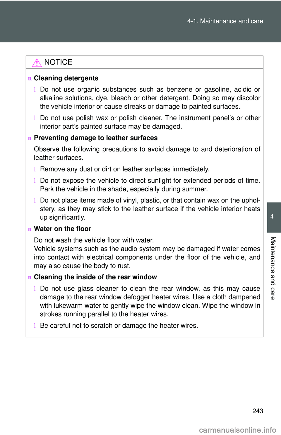 TOYOTA YARIS HATCHBACK 2011 User Guide 243
4-1. Maintenance and care
4
Maintenance and care
NOTICE
n
Cleaning detergents
lDo not use organic substances such as benzene or gasoline, acidic or
alkaline solutions, dye, bleach or other deterge