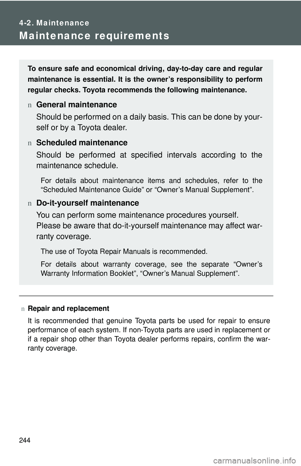 TOYOTA YARIS HATCHBACK 2011  Owners Manual 244
4-2. Maintenance
Maintenance requirements
nRepair and replacement
It is recommended that genuine Toyota parts be used for repair to ensure
performance of each system. If non-Toyota parts are used 