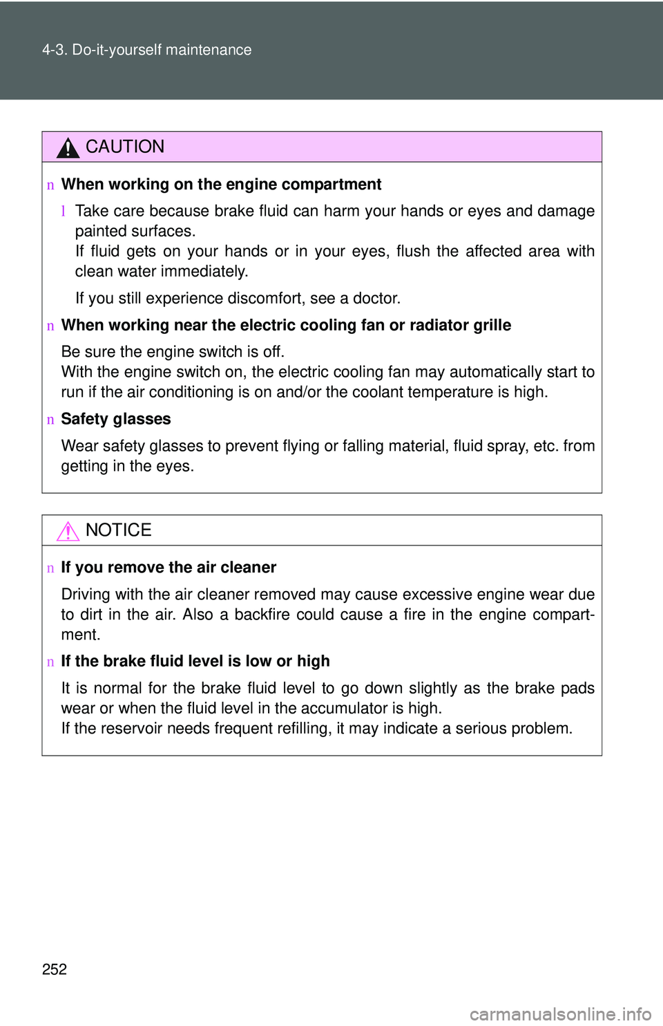TOYOTA YARIS HATCHBACK 2011 Owners Manual 252 4-3. Do-it-yourself maintenance
CAUTION
nWhen working on the engine compartment
lTake care because brake fluid can harm your hands or eyes and damage
painted surfaces.
If fluid gets on your hands TOYOTA YARIS HATCHBACK 2011 Owners Manual 252 4-3. Do-it-yourself maintenance
CAUTION
nWhen working on the engine compartment
lTake care because brake fluid can harm your hands or eyes and damage
painted surfaces.
If fluid gets on your hands