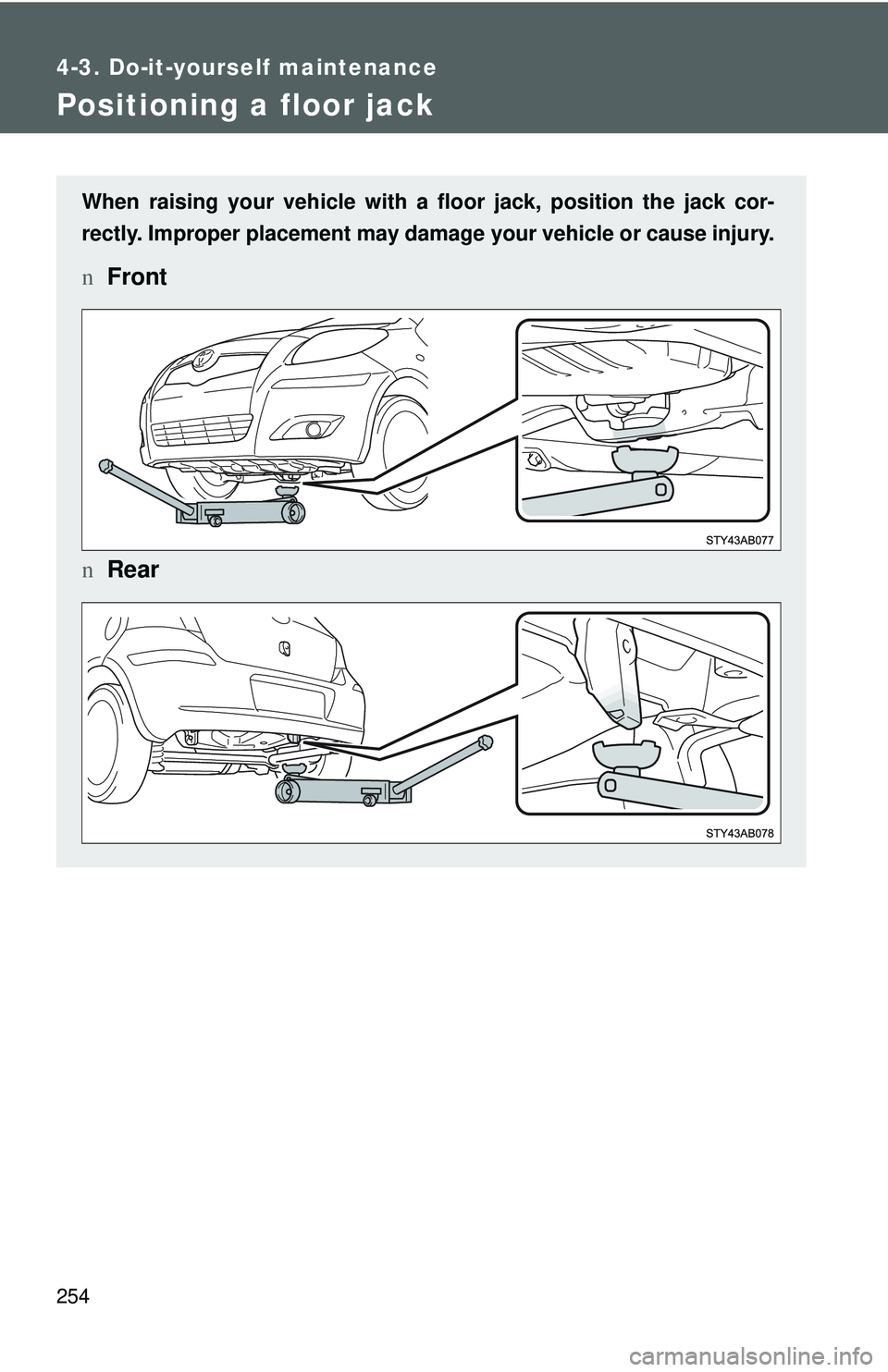 TOYOTA YARIS HATCHBACK 2011 Owners Manual 254
4-3. Do-it-yourself maintenance
Positioning a floor jack
When raising your vehicle with a floor jack, position the jack cor-
rectly. Improper placement may damage your vehicle or cause injury.
nFr TOYOTA YARIS HATCHBACK 2011 Owners Manual 254
4-3. Do-it-yourself maintenance
Positioning a floor jack
When raising your vehicle with a floor jack, position the jack cor-
rectly. Improper placement may damage your vehicle or cause injury.
nFr