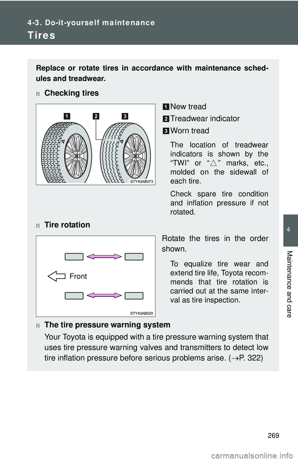 TOYOTA YARIS HATCHBACK 2011 Owners Manual 269
4-3. Do-it-yourself maintenance
4
Maintenance and care
Tires
Replace or rotate tires in accordance with maintenance sched-
ules and treadwear.
nChecking tires
New tread
Treadwear indicator
Worn tr TOYOTA YARIS HATCHBACK 2011 Owners Manual 269
4-3. Do-it-yourself maintenance
4
Maintenance and care
Tires
Replace or rotate tires in accordance with maintenance sched-
ules and treadwear.
nChecking tires
New tread
Treadwear indicator
Worn tr