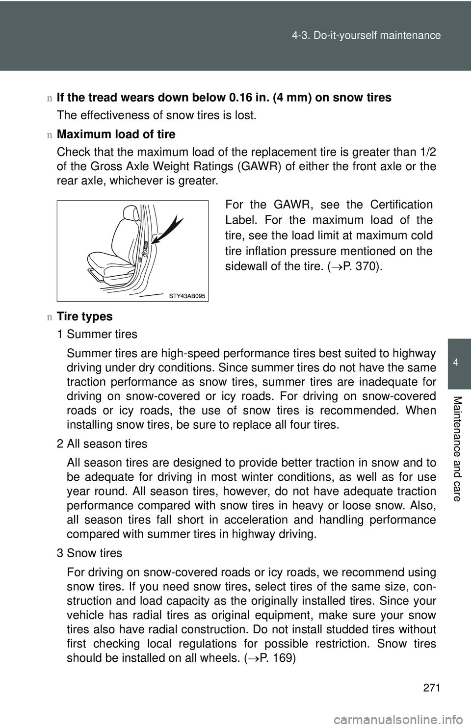 TOYOTA YARIS HATCHBACK 2011 Owners Manual 271
4-3. Do-it-yourself maintenance
4
Maintenance and care
nIf the tread wears down below 0.16 in. (4 mm) on snow tires
The effectiveness of snow tires is lost.
nMaximum load of tire
Check that the ma TOYOTA YARIS HATCHBACK 2011 Owners Manual 271
4-3. Do-it-yourself maintenance
4
Maintenance and care
nIf the tread wears down below 0.16 in. (4 mm) on snow tires
The effectiveness of snow tires is lost.
nMaximum load of tire
Check that the ma