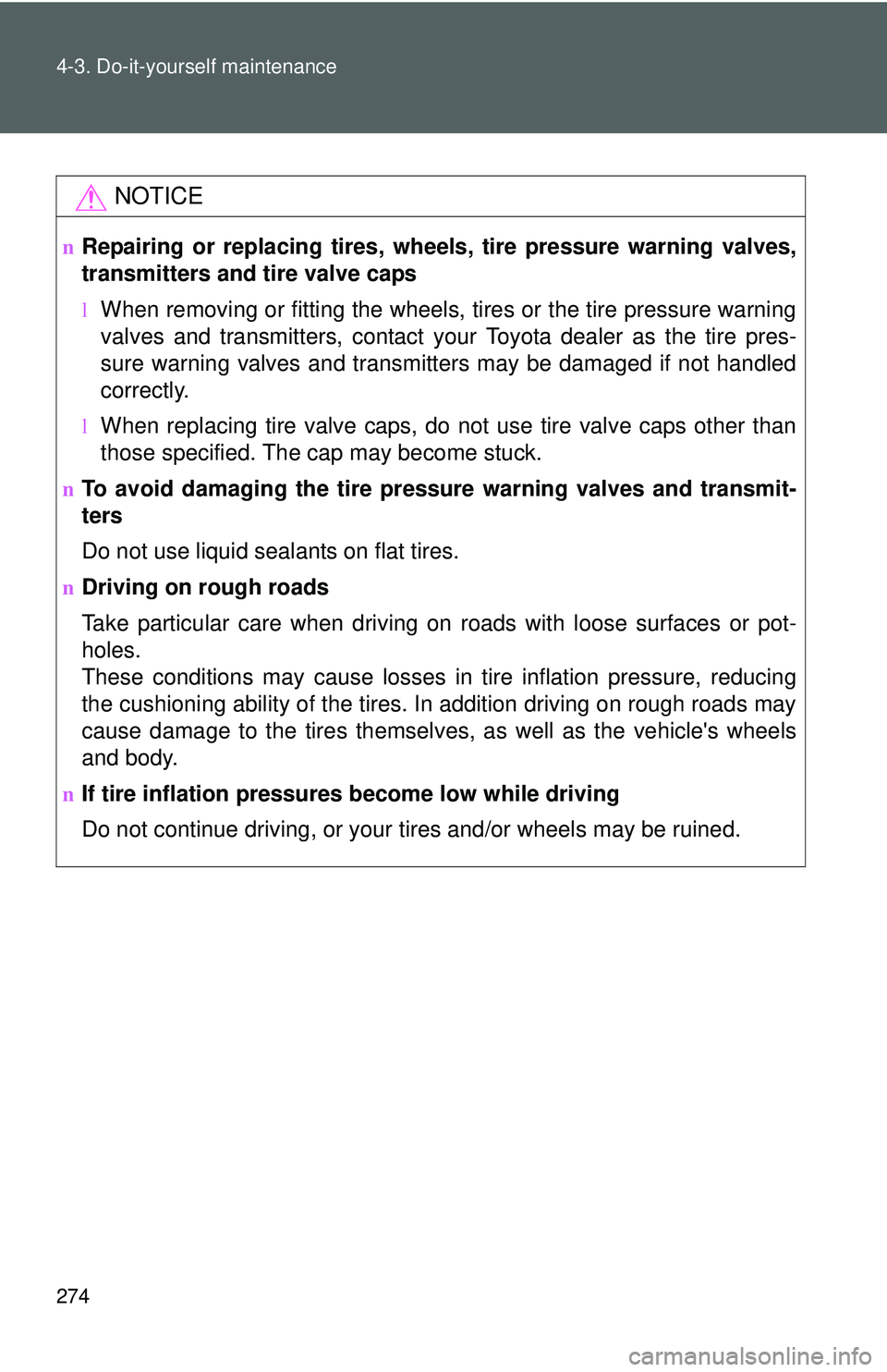 TOYOTA YARIS HATCHBACK 2011 Owners Manual 274 4-3. Do-it-yourself maintenance
NOTICE
nRepairing or replacing tires, wheels, tire pressure warning valves,
transmitters and tire valve caps
lWhen removing or fitting the wheels, tires or the tire TOYOTA YARIS HATCHBACK 2011 Owners Manual 274 4-3. Do-it-yourself maintenance
NOTICE
nRepairing or replacing tires, wheels, tire pressure warning valves,
transmitters and tire valve caps
lWhen removing or fitting the wheels, tires or the tire