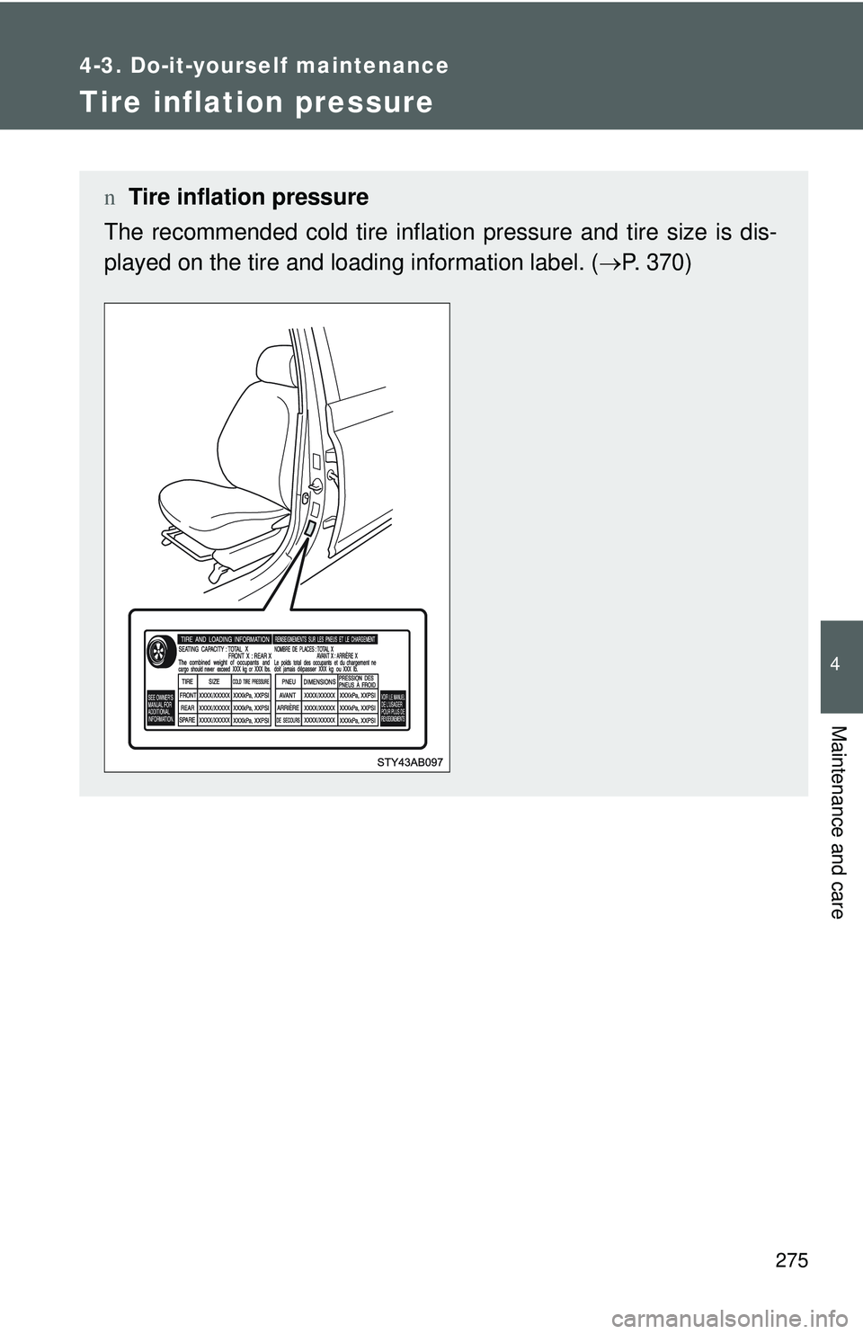 TOYOTA YARIS HATCHBACK 2011  Owners Manual 275
4-3. Do-it-yourself maintenance
4
Maintenance and care
Tire inflation pressure
nTire inflation pressure
The recommended cold tire inflation pressure and tire size is dis-
played on the tire and lo