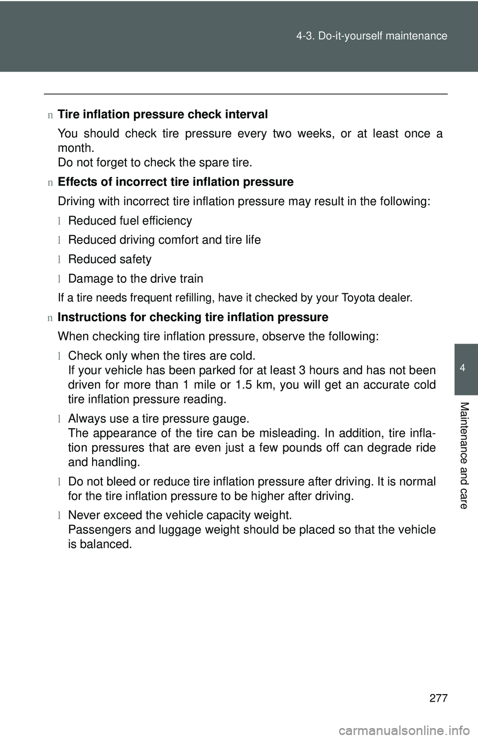 TOYOTA YARIS HATCHBACK 2011 Owners Manual 277
4-3. Do-it-yourself maintenance
4
Maintenance and care
nTire inflation pressure check interval
You should check tire pressure every two weeks, or at least once a
month.
Do not forget to check the TOYOTA YARIS HATCHBACK 2011 Owners Manual 277
4-3. Do-it-yourself maintenance
4
Maintenance and care
nTire inflation pressure check interval
You should check tire pressure every two weeks, or at least once a
month.
Do not forget to check the
