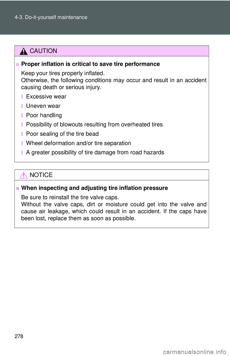 TOYOTA YARIS HATCHBACK 2011  Owners Manual 278 4-3. Do-it-yourself maintenance
CAUTION
nProper inflation is critical to save tire performance
Keep your tires properly inflated.
Otherwise, the following conditions may occur and result in an acc