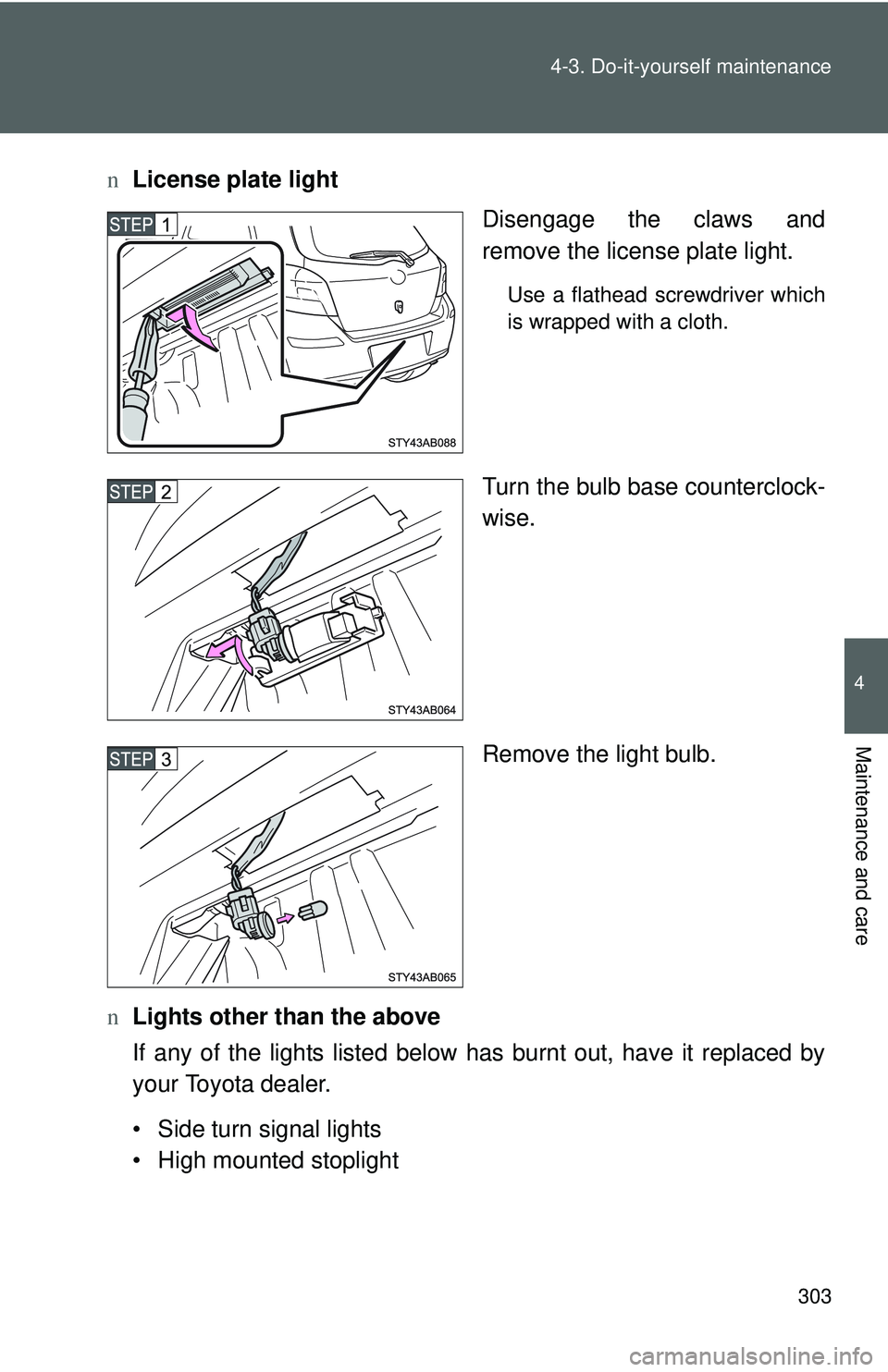 TOYOTA YARIS HATCHBACK 2011 Owners Manual 303
4-3. Do-it-yourself maintenance
4
Maintenance and care
n
License plate light
Disengage the claws and
remove the license plate light.
Use a flathead screwdriver which
is wrapped with a cloth.
Turn TOYOTA YARIS HATCHBACK 2011 Owners Manual 303
4-3. Do-it-yourself maintenance
4
Maintenance and care
n
License plate light
Disengage the claws and
remove the license plate light.
Use a flathead screwdriver which
is wrapped with a cloth.
Turn