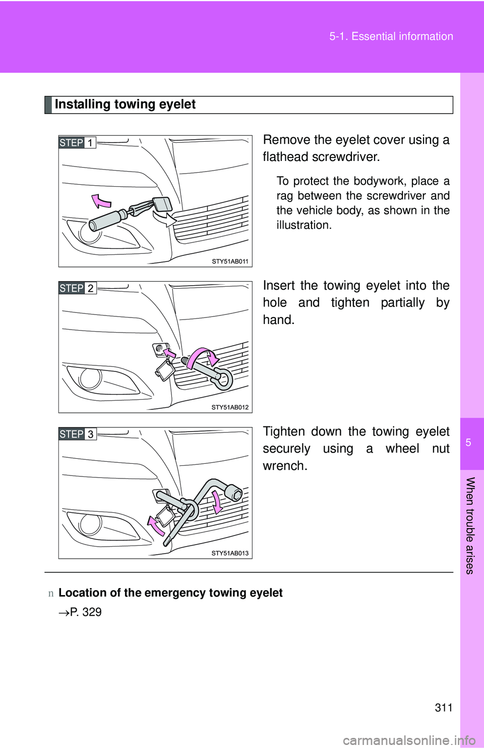 TOYOTA YARIS HATCHBACK 2011  Owners Manual 5
When trouble arises
311
5-1. Essential information
Installing towing eyelet
Remove the eyelet cover using a
flathead screwdriver. 
To protect the bodywork, place a
rag between the screwdriver and
th