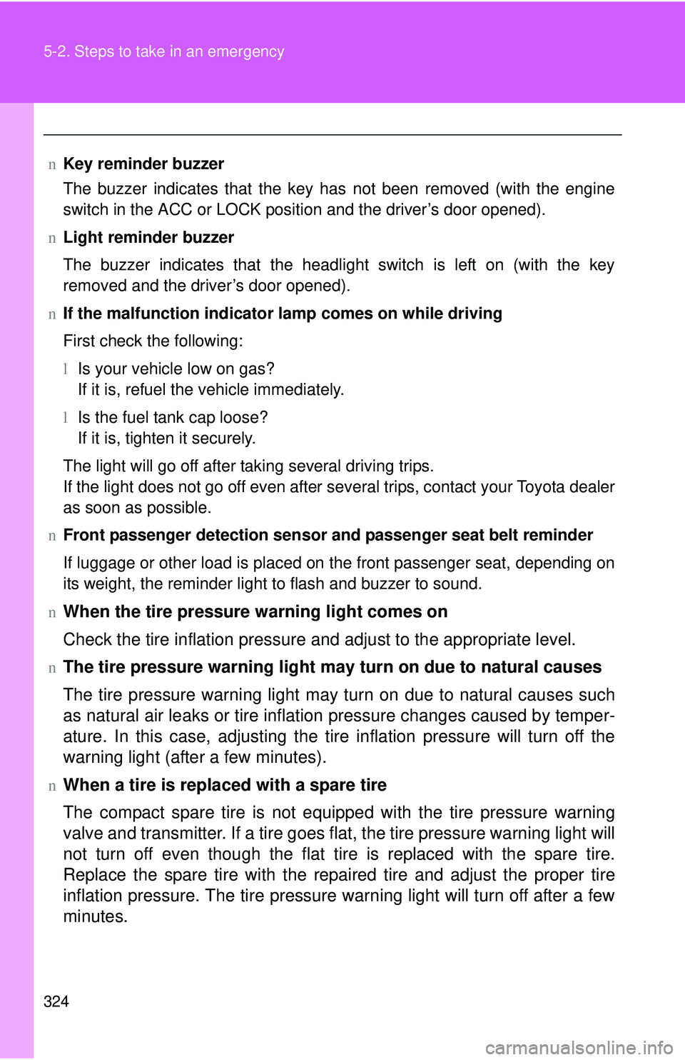 TOYOTA YARIS HATCHBACK 2011 Owners Manual 324 5-2. Steps to take in an emergency
nKey reminder buzzer
The buzzer indicates that the key has not been removed (with the engine
switch in the ACC or LOCK position and the driver’s door opened).
TOYOTA YARIS HATCHBACK 2011 Owners Manual 324 5-2. Steps to take in an emergency
nKey reminder buzzer
The buzzer indicates that the key has not been removed (with the engine
switch in the ACC or LOCK position and the driver’s door opened).