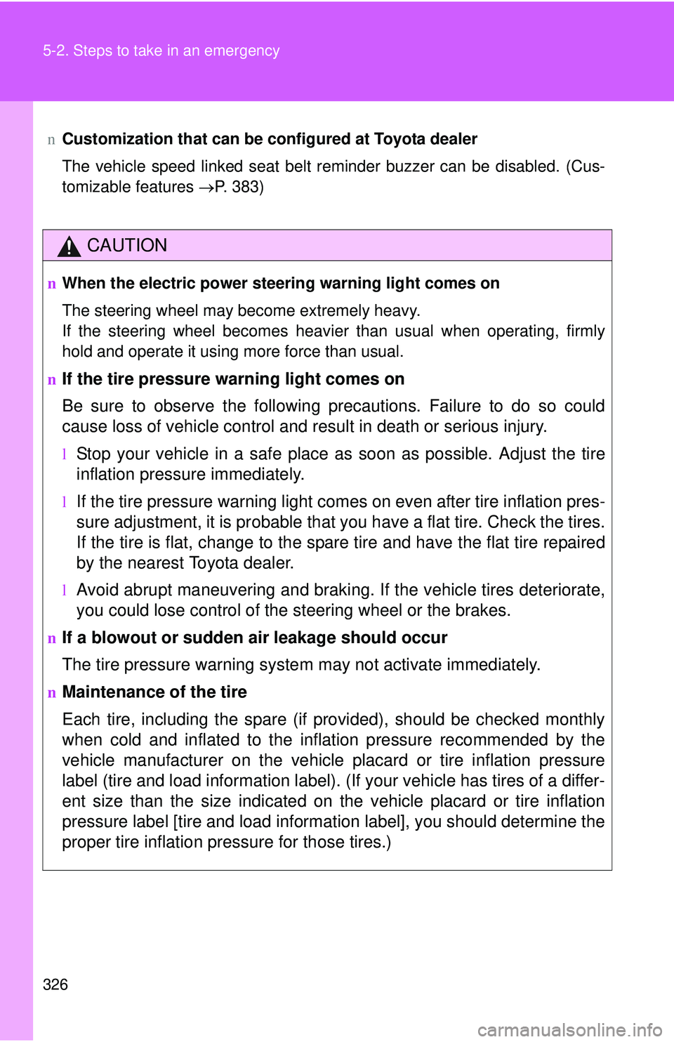 TOYOTA YARIS HATCHBACK 2011  Owners Manual 326 5-2. Steps to take in an emergency
nCustomization that can be co nfigured at Toyota dealer
The vehicle speed linked seat belt reminder buzzer can be disabled. (Cus-
tomizable features → P. 383)
