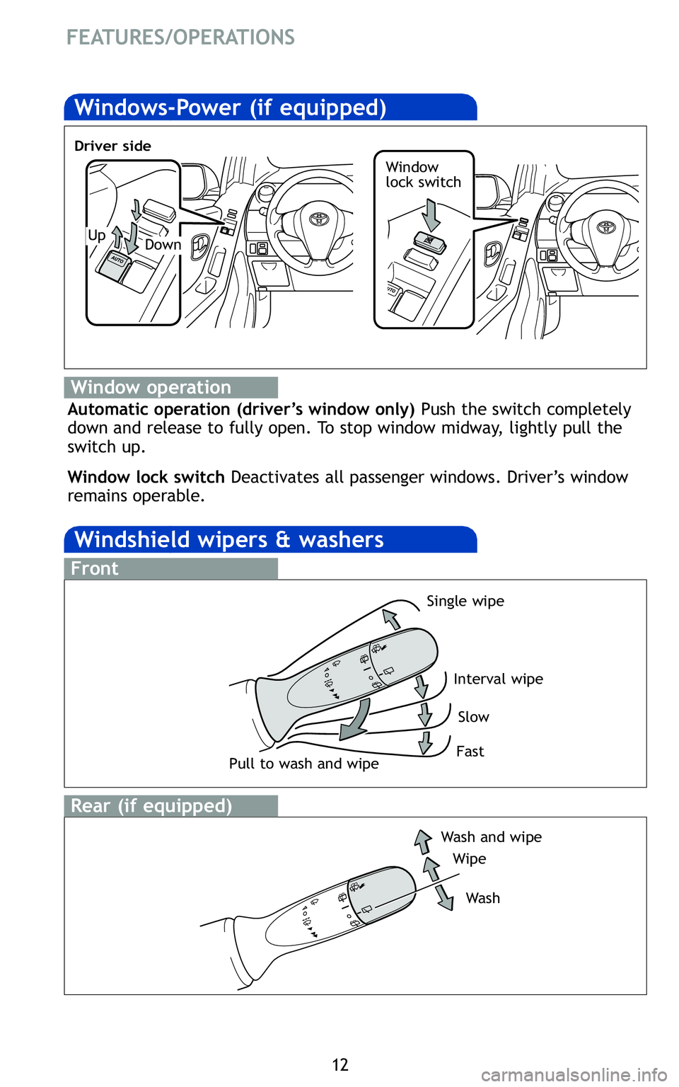TOYOTA YARIS HATCHBACK 2011 Owners Guide 1\f
FEATURES/OPERATIONS
Automatic operation (driver’s window only)Push the switch completely
down and release to fully open\b To stop window midway, lightly pull the
switch up\b
Window lock switch D