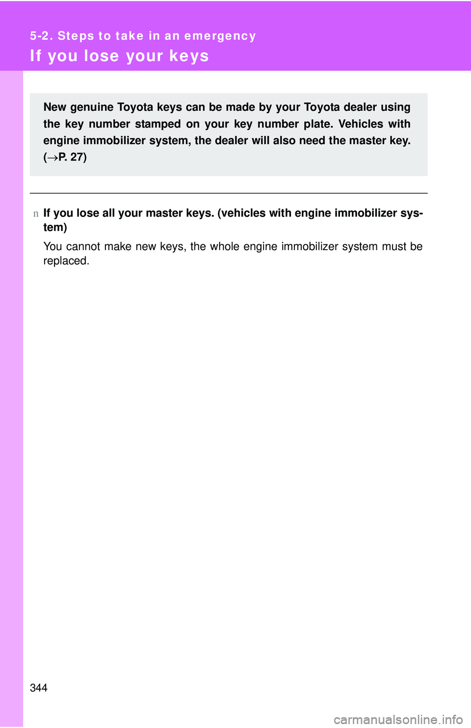TOYOTA YARIS HATCHBACK 2011  Owners Manual 344
5-2. Steps to take in an emergency
If you lose your keys
nIf you lose all your master keys. ( vehicles with engine immobilizer sys-
tem)
You cannot make new keys, the whole engine immobilizer syst