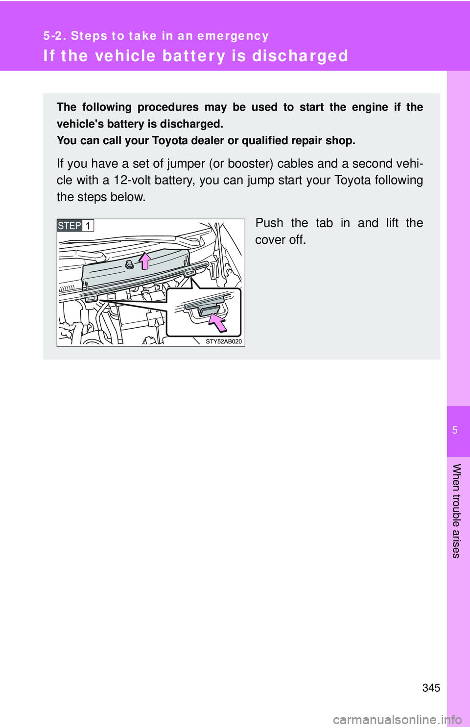 TOYOTA YARIS HATCHBACK 2011  Owners Manual 5
When trouble arises
345
5-2. Steps to take in an emergency
If the vehicle batter y is discharged
The following procedures may be used to start the engine if the
vehicles battery is discharged.
You 
