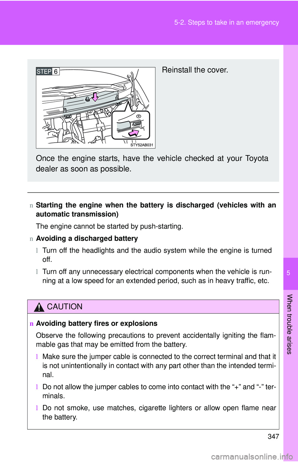 TOYOTA YARIS HATCHBACK 2011  Owners Manual 5
When trouble arises
347
5-2. Steps to take in an emergency
n
Starting the engine when the battery is discharged (vehicles with an
automatic transmission)
The engine cannot be started by push-startin