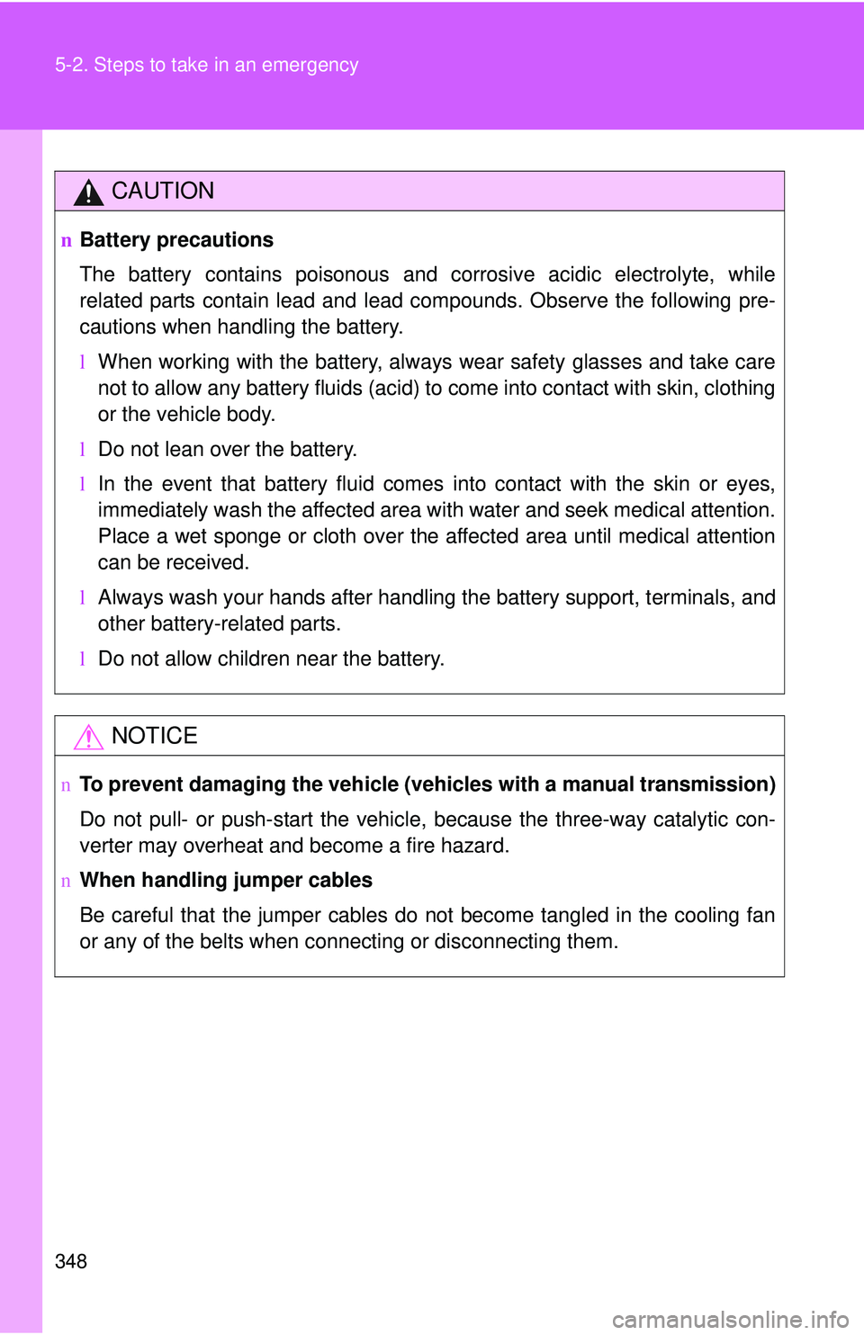 TOYOTA YARIS HATCHBACK 2011  Owners Manual 348 5-2. Steps to take in an emergency
CAUTION
nBattery precautions
The battery contains poisonous and corrosive acidic electrolyte, while
related parts contain lead and lead compounds. Observe the fo
