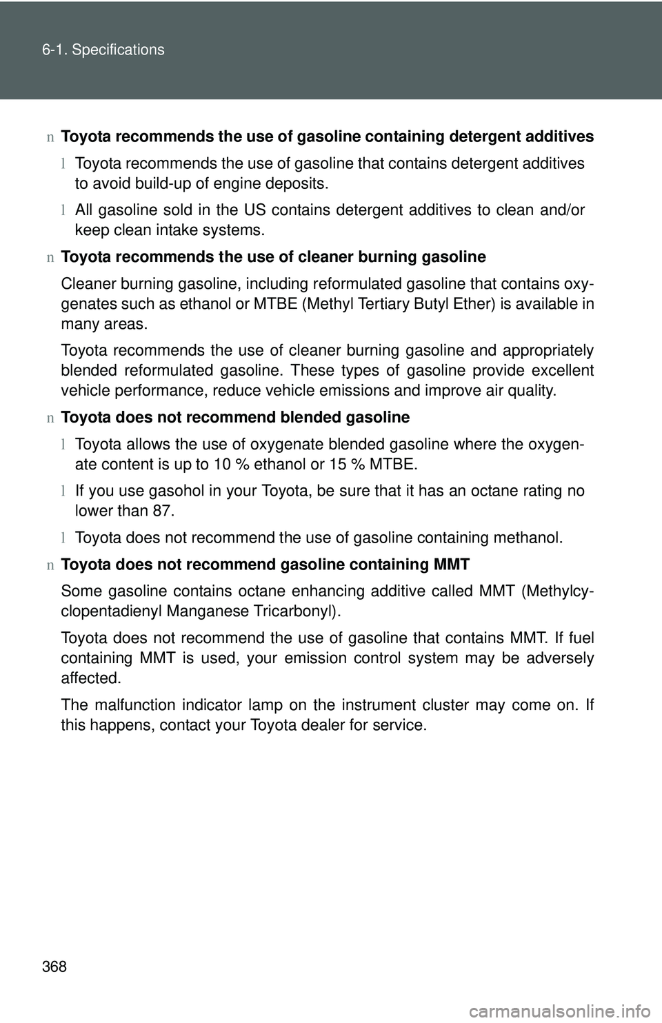 TOYOTA YARIS HATCHBACK 2011  Owners Manual 368 6-1. Specifications
nToyota recommends the use of gaso line containing detergent additives
l Toyota recommends the use of gasoline that contains detergent additives
to avoid build-up of engine dep