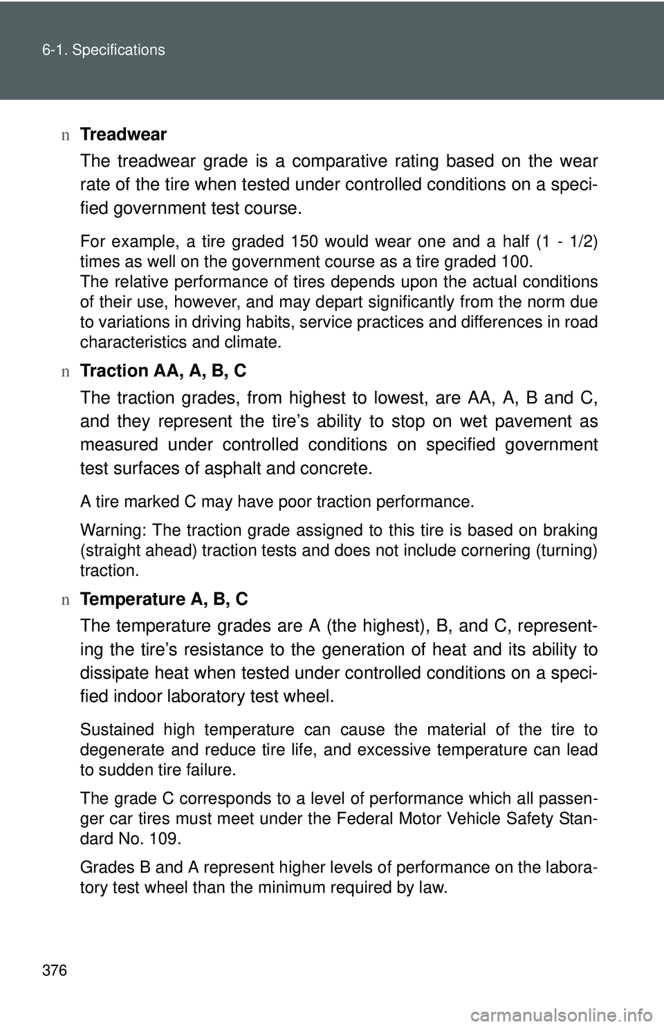 TOYOTA YARIS HATCHBACK 2011  Owners Manual 376 6-1. Specifications
nTreadwear
The treadwear grade is a comparative rating based on the wear
rate of the tire when tested under controlled conditions on a speci-
fied government test course.
For e