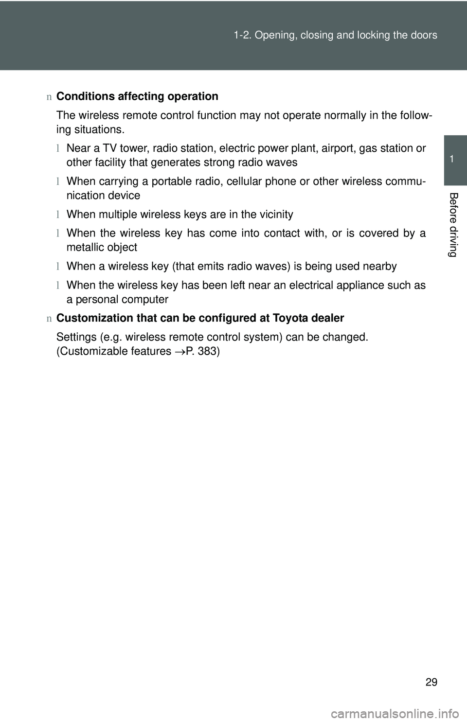 TOYOTA YARIS HATCHBACK 2011 Service Manual 29
1-2. Opening, closing and locking the doors
1
Before driving
n
Conditions affecting operation
The wireless remote control function may not operate normally in the follow-
ing situations.
lNear a TV
