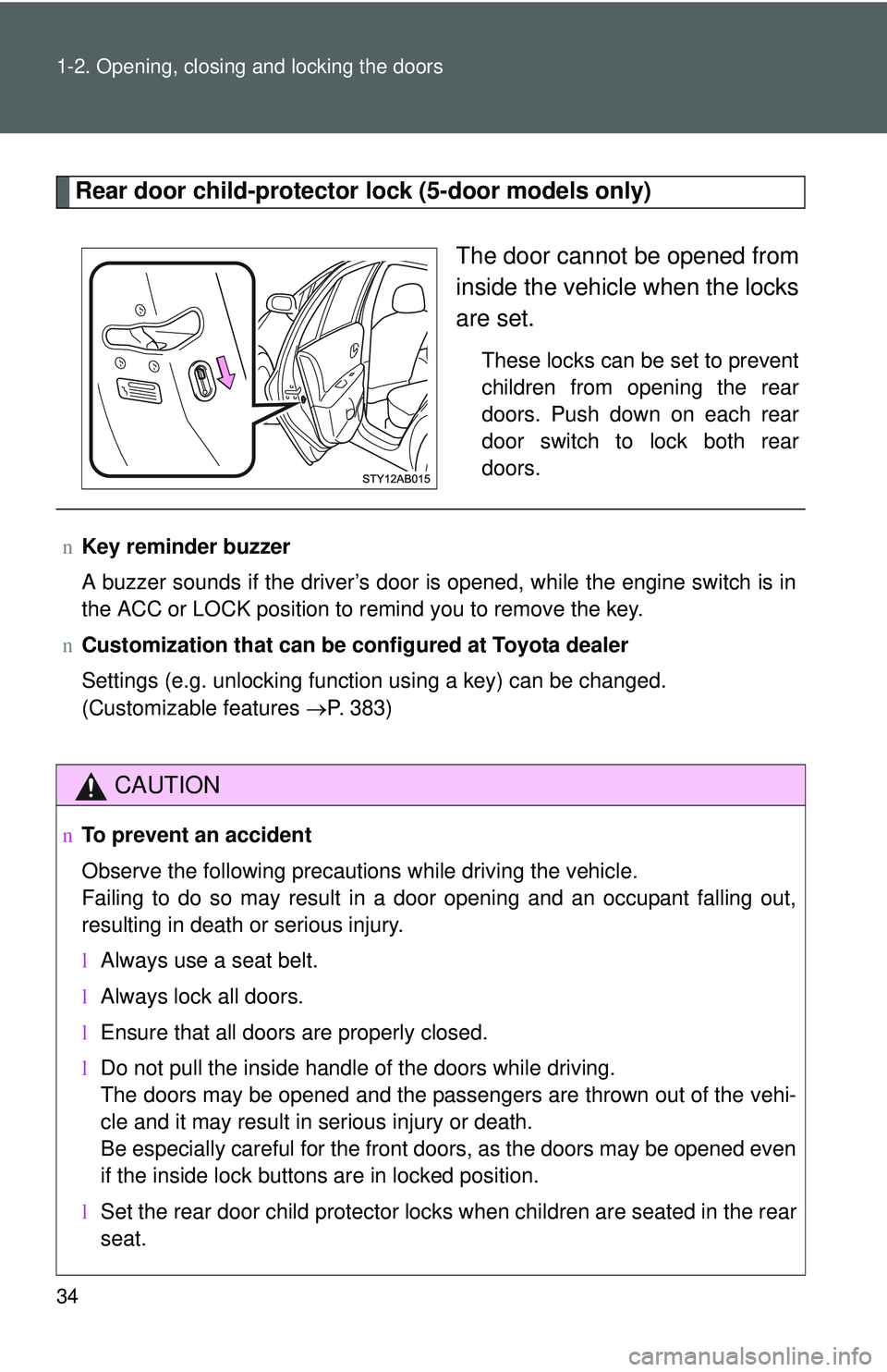 TOYOTA YARIS HATCHBACK 2011 Service Manual 34 1-2. Opening, closing and locking the doors
Rear door child-protector lock (5-door models only)The door cannot be opened from
inside the vehicle when the locks
are set.
These locks can be set to pr