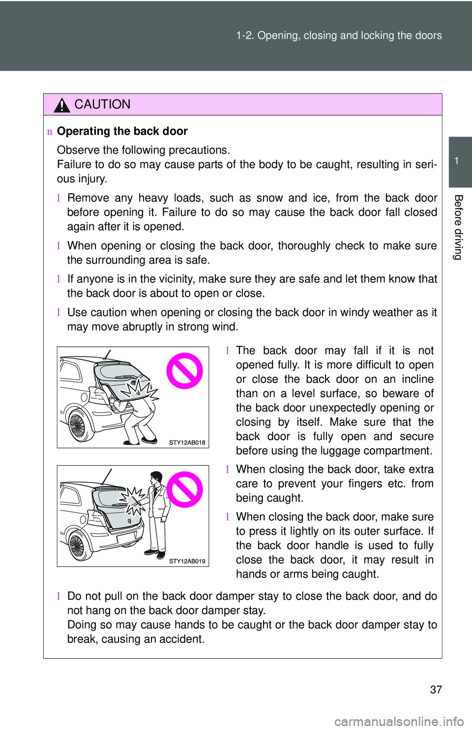 TOYOTA YARIS HATCHBACK 2011 Workshop Manual 37
1-2. Opening, closing and locking the doors
1
Before driving
CAUTION
n
Operating the back door
Observe the following precautions.
Failure to do so may cause parts of the body to be caught, resulti TOYOTA YARIS HATCHBACK 2011 Workshop Manual 37
1-2. Opening, closing and locking the doors
1
Before driving
CAUTION
n
Operating the back door
Observe the following precautions.
Failure to do so may cause parts of the body to be caught, resulti