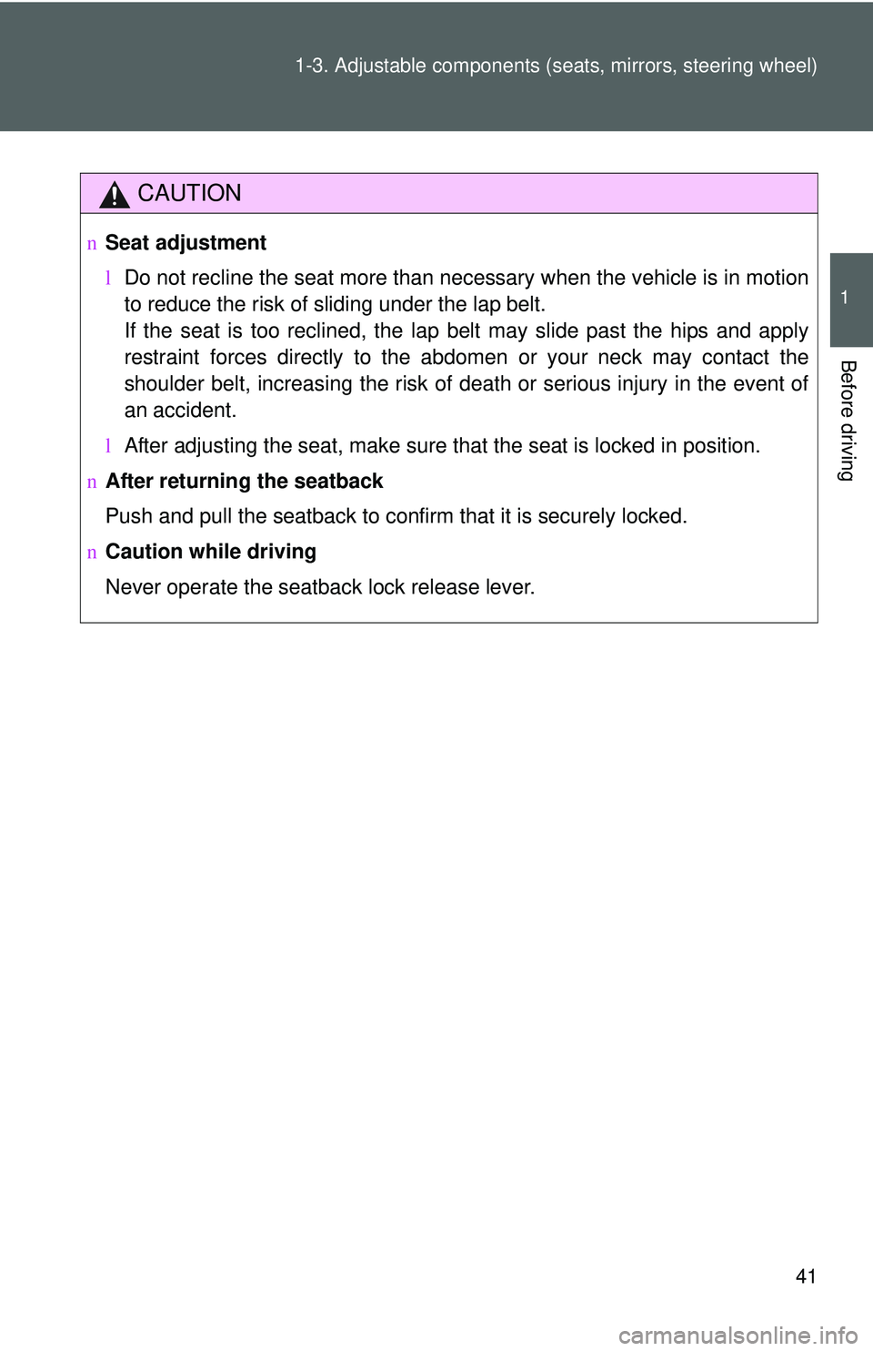 TOYOTA YARIS HATCHBACK 2011 Workshop Manual 41
1-3. Adjustable components (s
eats, mirrors, steering wheel)
1
Before driving
CAUTION
nSeat adjustment
lDo not recline the seat more than necessary when the vehicle is in motion
to reduce the risk 