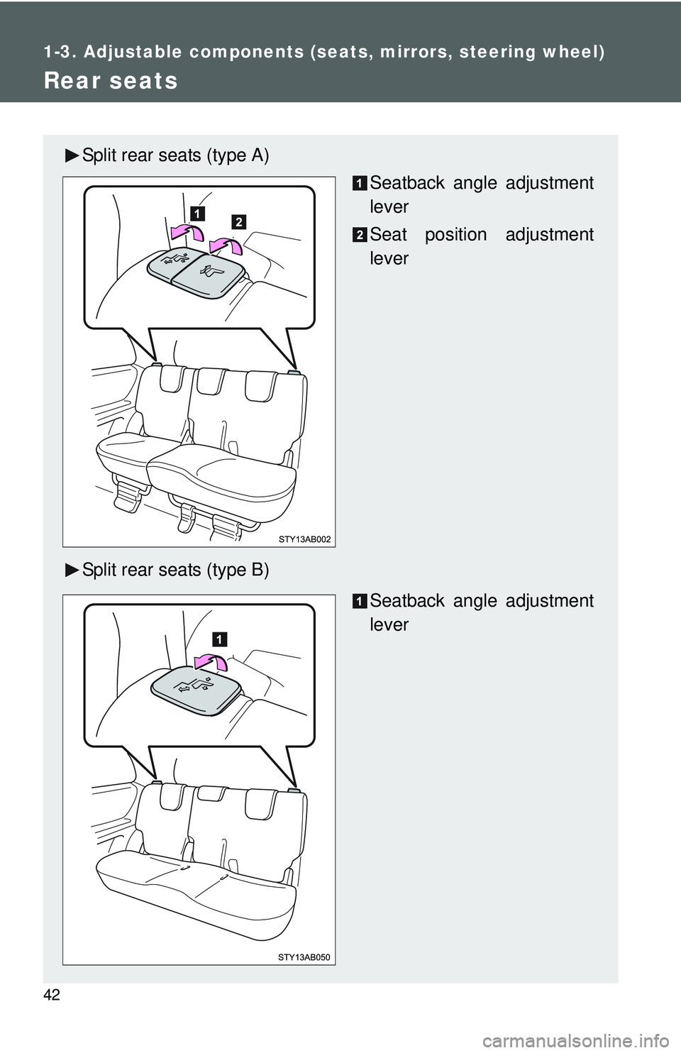 TOYOTA YARIS HATCHBACK 2011  Owners Manual 42
1-3. Adjustable components (seats, mirrors, steering wheel)
Rear seats
Split rear seats (type A)Seatback angle adjustment
lever
Seat position adjustment
lever
Split rear seats (type B) Seatback ang